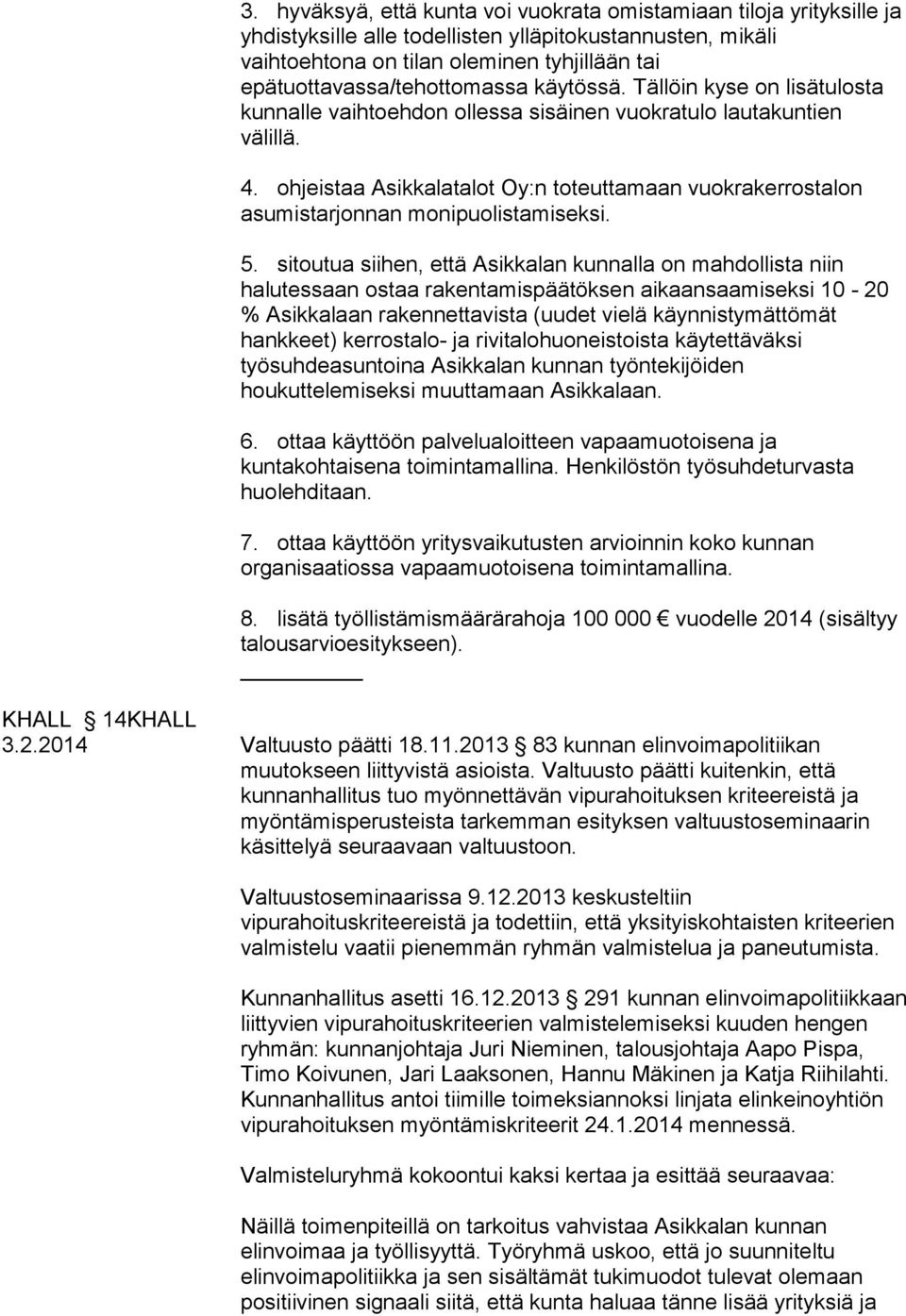 ohjeistaa Asikkalatalot Oy:n toteuttamaan vuokrakerrostalon asumistarjonnan monipuolistamiseksi. 5.