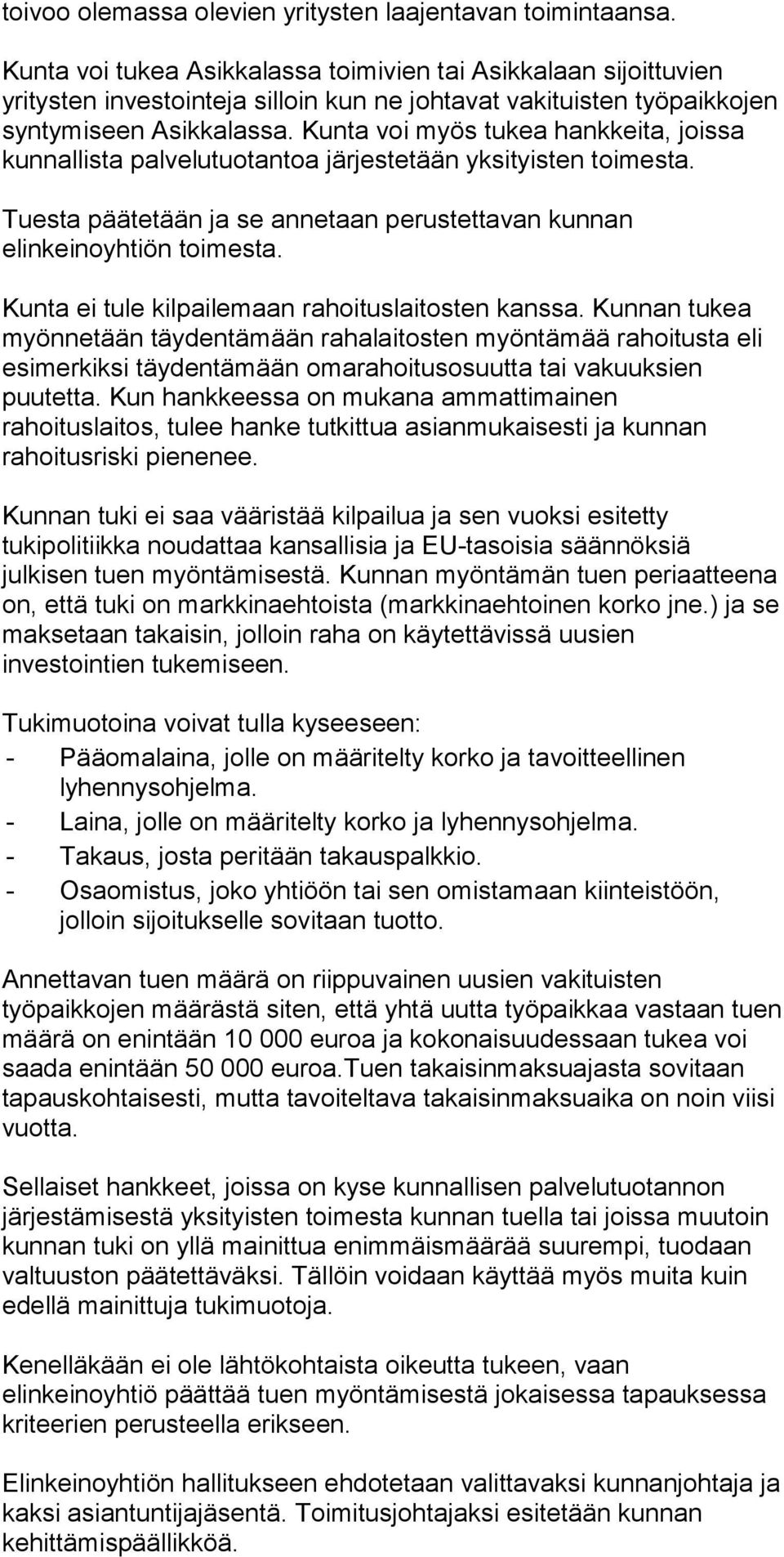Kunta voi myös tukea hankkeita, joissa kunnallista palvelutuotantoa järjestetään yksityisten toimesta. Tuesta päätetään ja se annetaan perustettavan kunnan elinkeinoyhtiön toimesta.