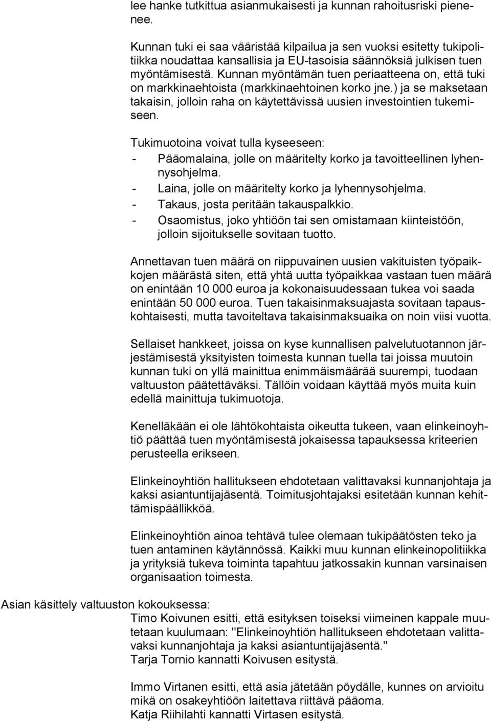 Kunnan myöntämän tuen periaatteena on, että tuki on markkinaehtoista (markkinaehtoinen korko jne.) ja se maksetaan takaisin, jolloin raha on käytettävissä uusien investointien tukemiseen.