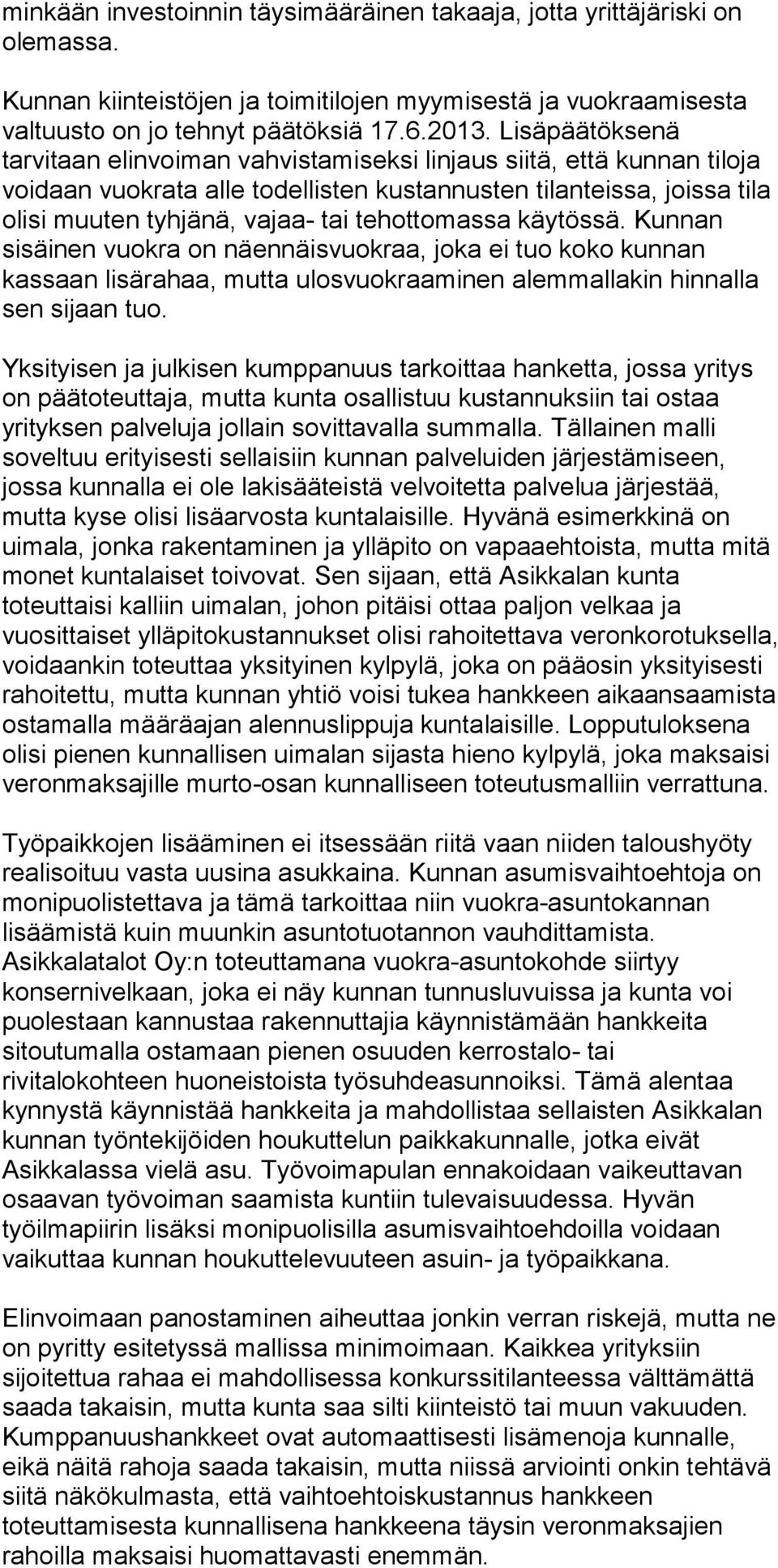 tehottomassa käytössä. Kunnan sisäinen vuokra on näennäisvuokraa, joka ei tuo koko kunnan kassaan lisärahaa, mutta ulosvuokraaminen alemmallakin hinnalla sen sijaan tuo.