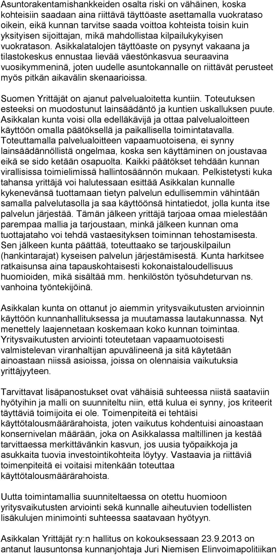 Asikkalatalojen täyttöaste on pysynyt vakaana ja tilastokeskus ennustaa lievää väestönkasvua seuraavina vuosikymmeninä, joten uudelle asuntokannalle on riittävät perusteet myös pitkän aikavälin