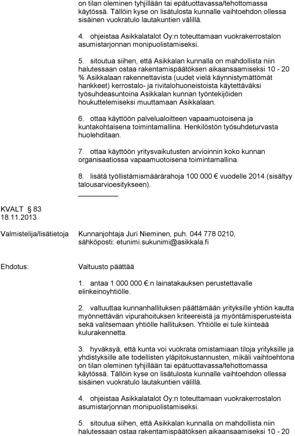 sitoutua siihen, että Asikkalan kunnalla on mahdollista niin halutessaan ostaa rakentamispäätöksen aikaansaamiseksi 10-20 % Asikkalaan rakennettavista (uudet vielä käynnistymättömät hankkeet)