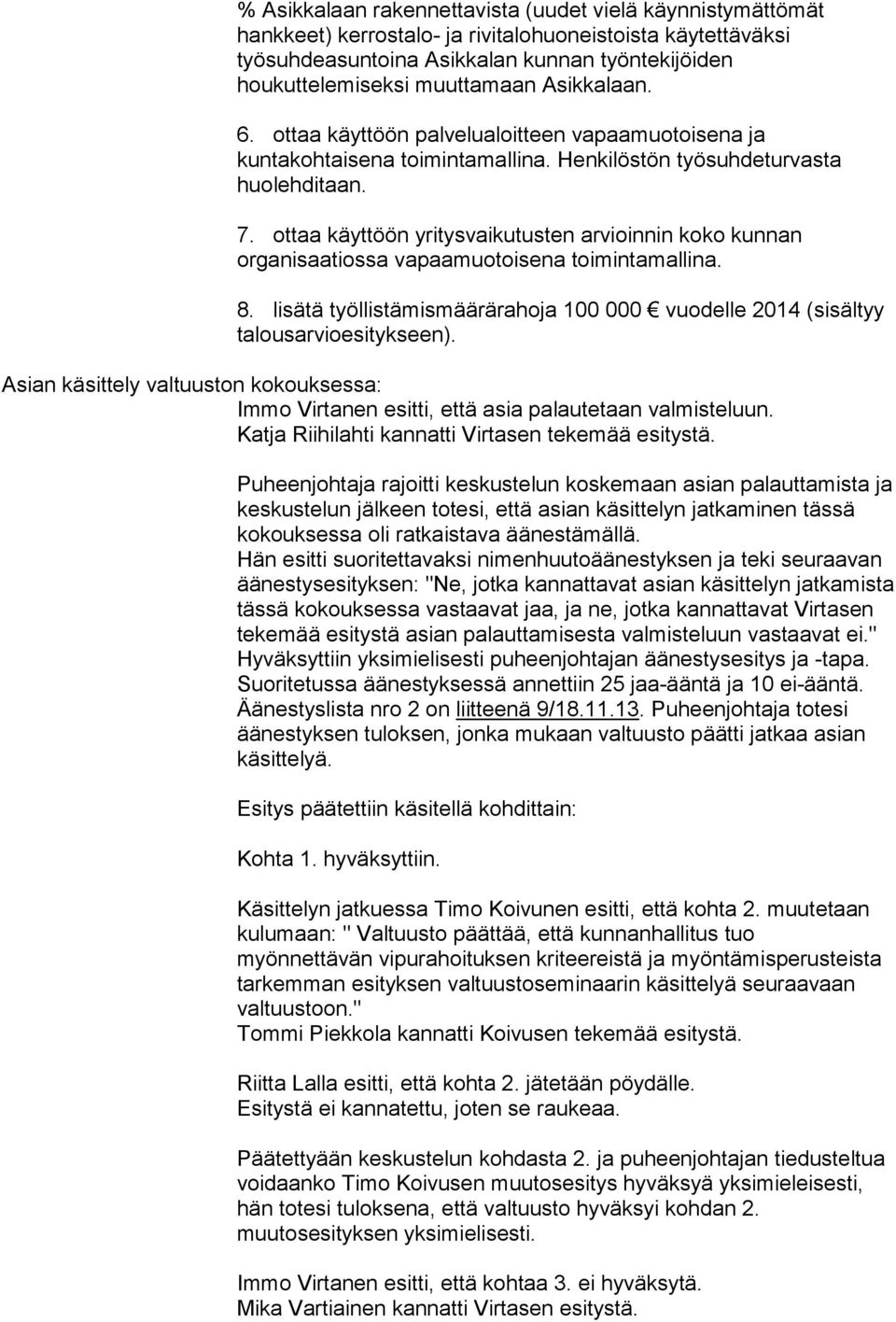 ottaa käyttöön yritysvaikutusten arvioinnin koko kunnan organisaatiossa vapaamuotoisena toimintamallina. 8. lisätä työllistämismäärärahoja 100 000 vuodelle 2014 (sisältyy talousarvioesitykseen).