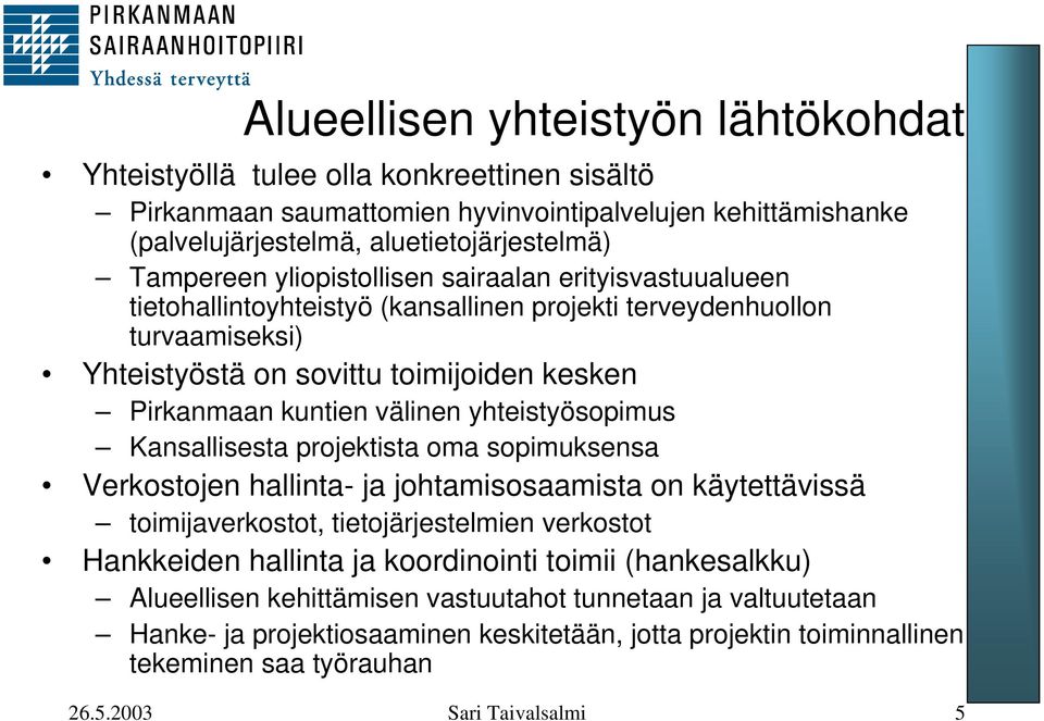 yhteistyösopimus Kansallisesta projektista oma sopimuksensa Verkostojen hallinta- ja johtamisosaamista on käytettävissä toimijaverkostot, tietojärjestelmien verkostot Hankkeiden hallinta ja