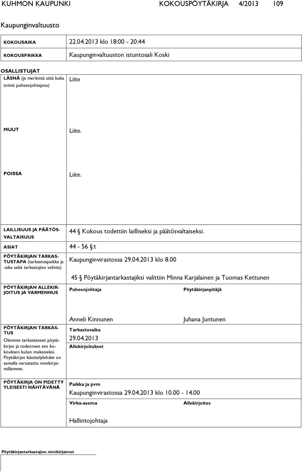 LAILLISUUS JA PÄÄTÖS- VALTAISUUS ASIAT PÖYTÄKIRJAN TARKAS- TUSTAPA (tarkastuspaikka ja -aika se kä tar kas ta jien valinta) PÖYTÄKIRJAN ALLEKIR- JOITUS JA VARMENNUS 44 Kokous todettiin lailliseksi ja