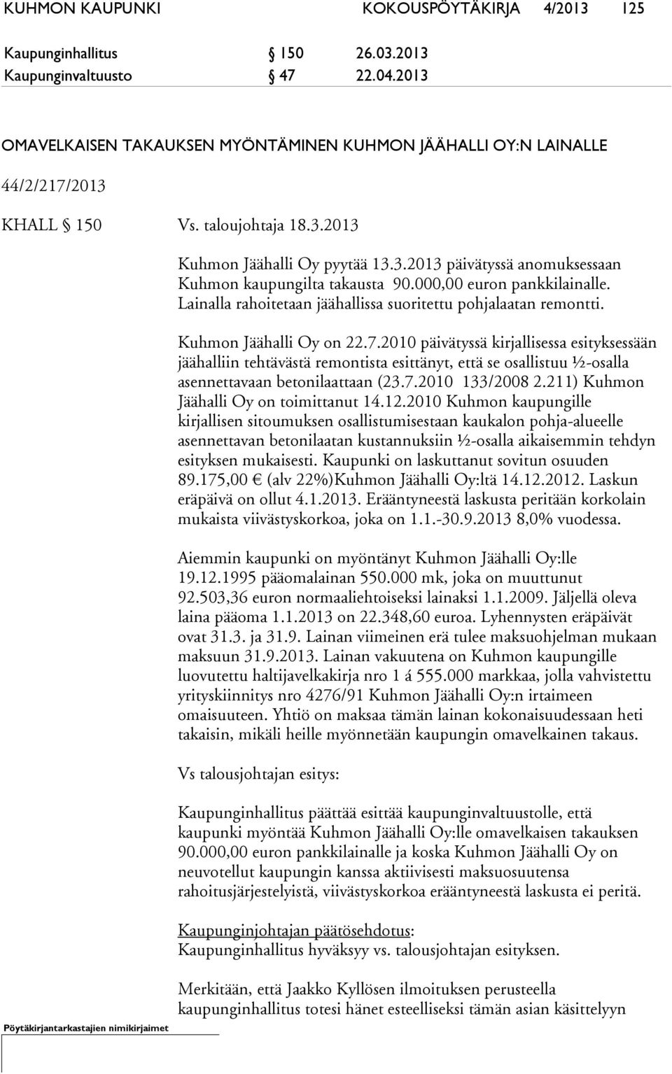 000,00 euron pankkilainalle. Lainalla rahoitetaan jäähallissa suoritettu pohjalaatan remontti. Kuhmon Jäähalli Oy on 22.7.