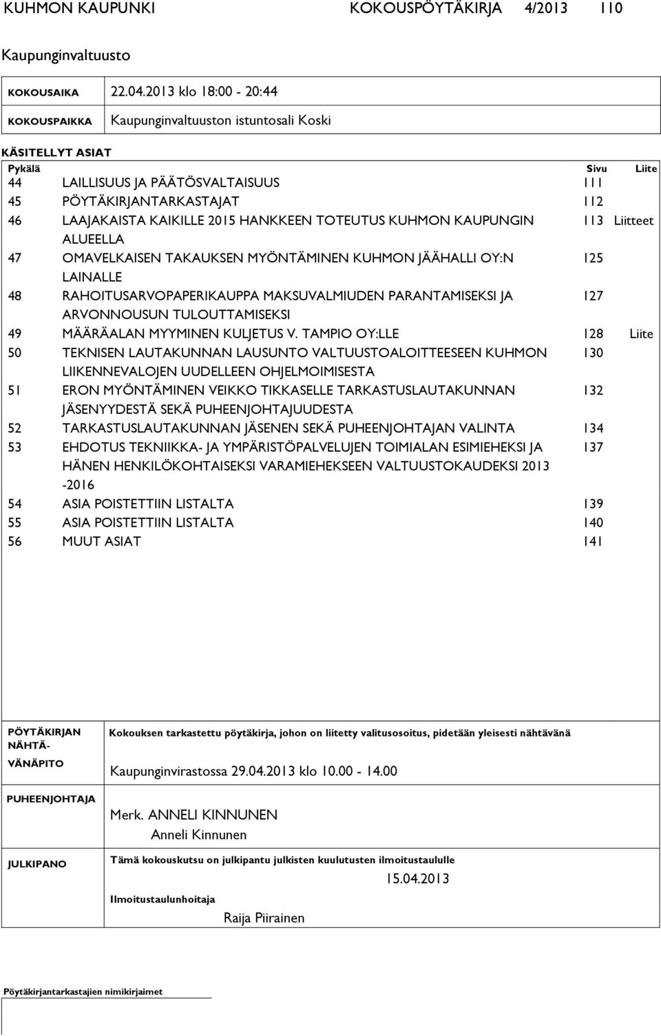 KAIKILLE 2015 HANKKEEN TOTEUTUS KUHMON KAUPUNGIN 113 Liitteet ALUEELLA 47 OMAVELKAISEN TAKAUKSEN MYÖNTÄMINEN KUHMON JÄÄHALLI OY:N 125 LAINALLE 48 RAHOITUSARVOPAPERIKAUPPA MAKSUVALMIUDEN