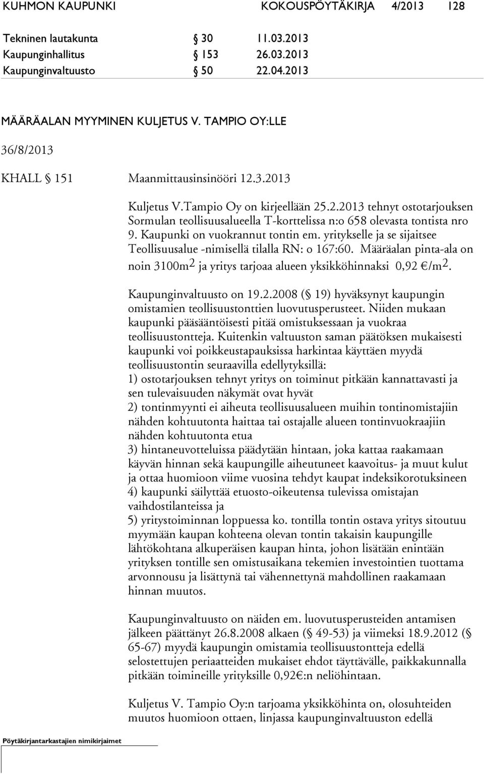 Kaupunki on vuokrannut tontin em. yritykselle ja se sijaitsee Teollisuusalue -nimisellä tilalla RN: o 167:60. Määräalan pinta-ala on noin 3100m2 ja yritys tarjoaa alueen yksikköhinnaksi 0,92 /m2.