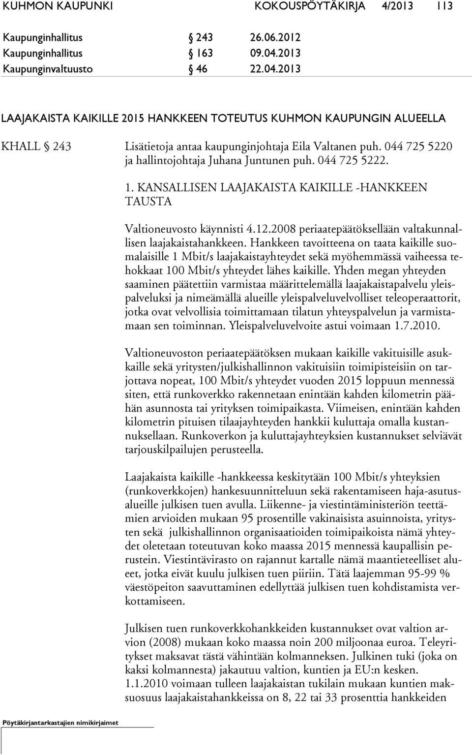 044 725 5220 ja hallintojohtaja Juhana Juntunen puh. 044 725 5222. 1. KANSALLISEN LAAJAKAISTA KAIKILLE -HANKKEEN TAUS TA Valtioneuvosto käynnisti 4.12.
