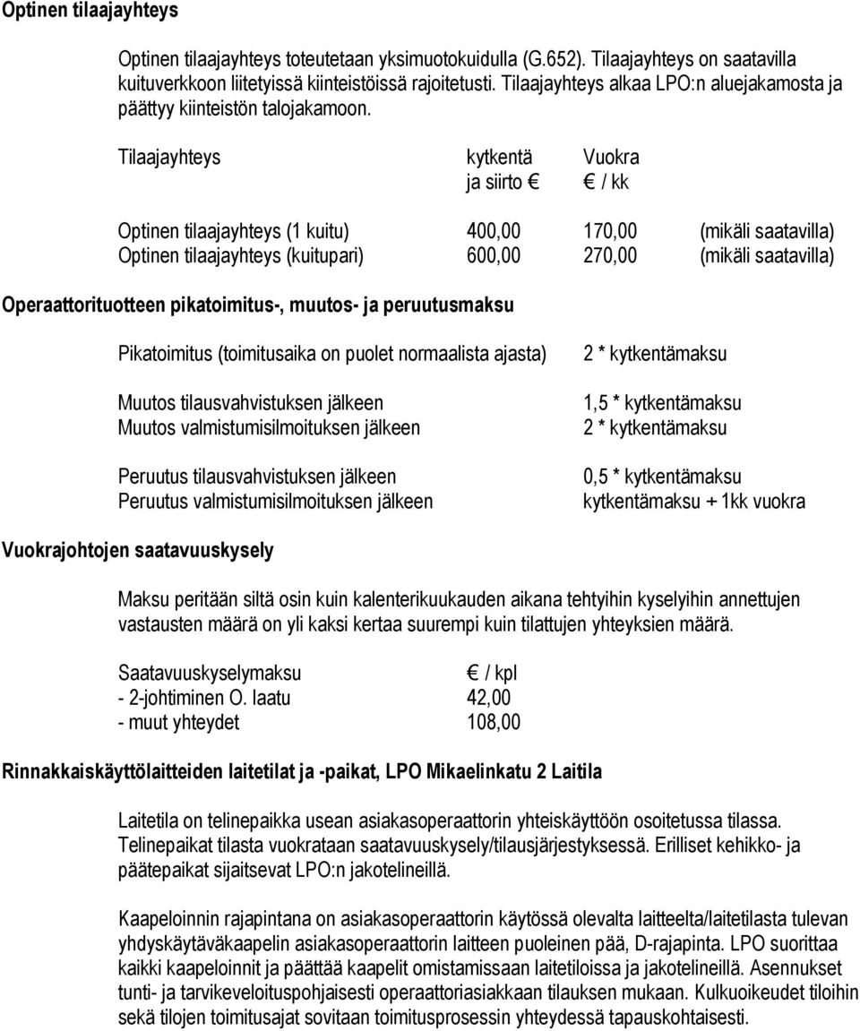 Tilaajayhteys kytkentä Vuokra ja siirto / kk Optinen tilaajayhteys (1 kuitu) 400,00 170,00 (mikäli saatavilla) Optinen tilaajayhteys (kuitupari) 600,00 270,00 (mikäli saatavilla) Operaattorituotteen