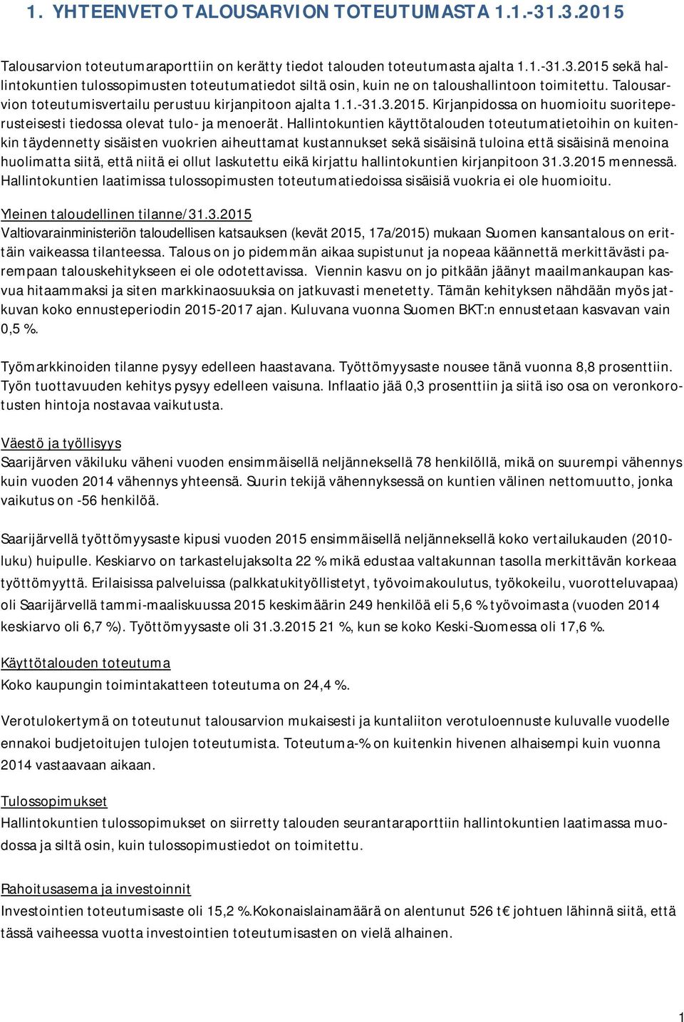 Hallintokuntien käyttötalouden toteutumatietoihin on kuitenkin täydennetty sisäisten vuokrien aiheuttamat kustannukset sekä sisäisinä tuloina että sisäisinä menoina huolimatta siitä, että niitä ei