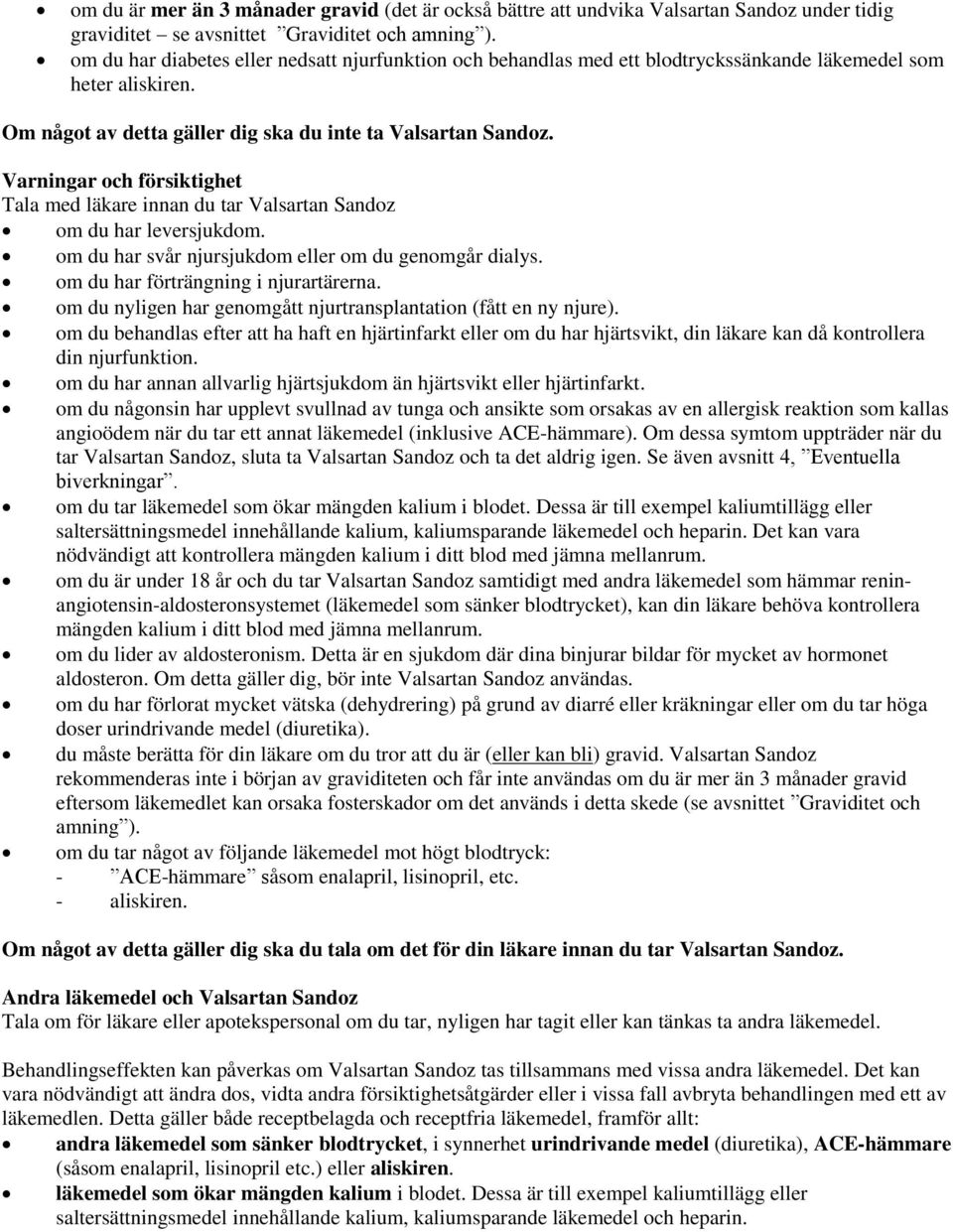 Varningar och försiktighet Tala med läkare innan du tar Valsartan Sandoz om du har leversjukdom. om du har svår njursjukdom eller om du genomgår dialys. om du har förträngning i njurartärerna.