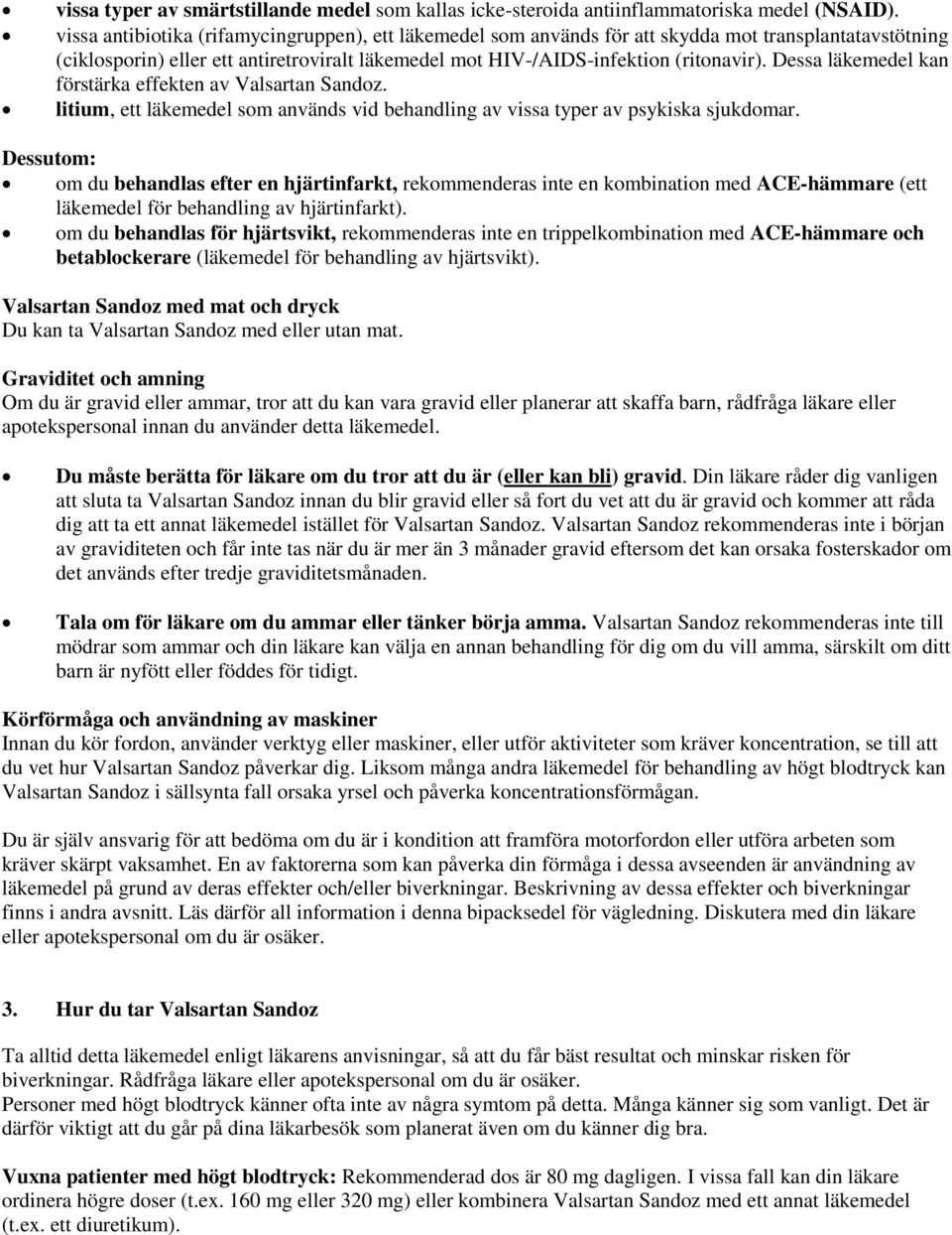 Dessa läkemedel kan förstärka effekten av Valsartan Sandoz. litium, ett läkemedel som används vid behandling av vissa typer av psykiska sjukdomar.