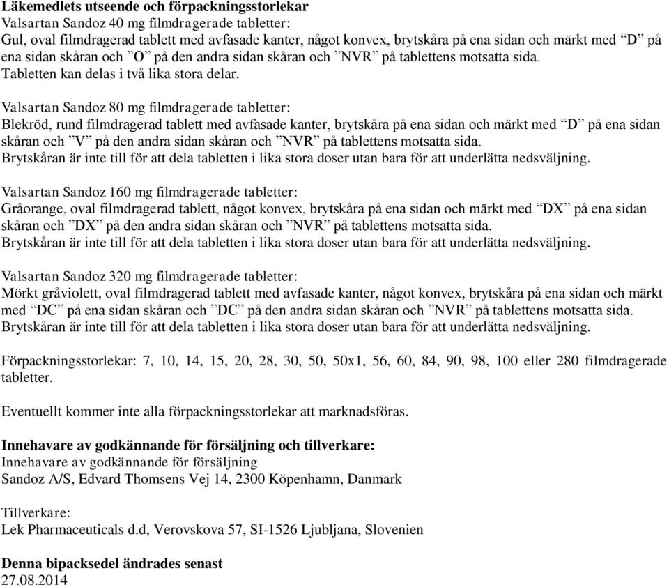 Valsartan Sandoz 80 mg filmdragerade tabletter: Blekröd, rund filmdragerad tablett med avfasade kanter, brytskåra på ena sidan och märkt med D på ena sidan skåran och V på den andra sidan skåran och