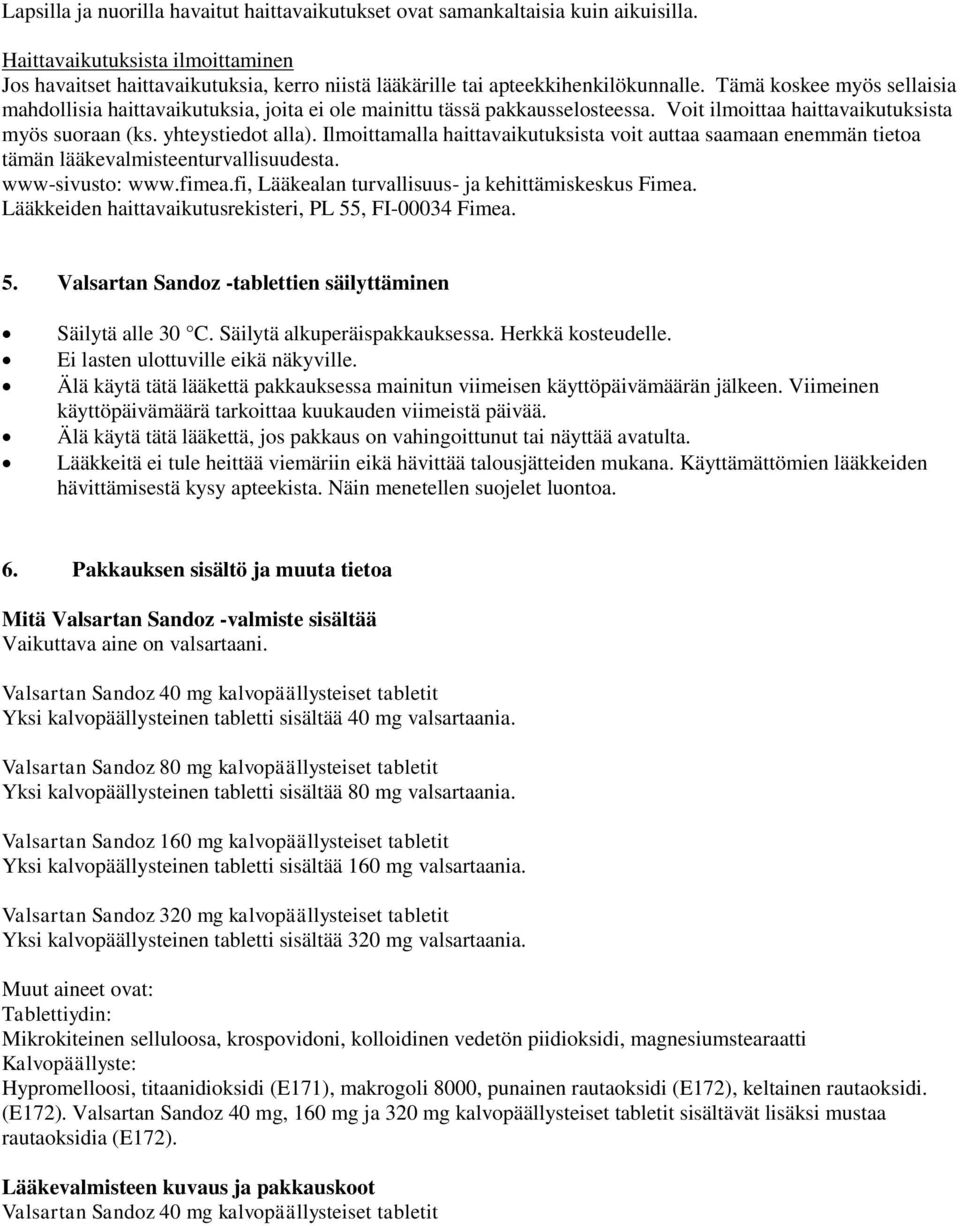 Tämä koskee myös sellaisia mahdollisia haittavaikutuksia, joita ei ole mainittu tässä pakkausselosteessa. Voit ilmoittaa haittavaikutuksista myös suoraan (ks. yhteystiedot alla).