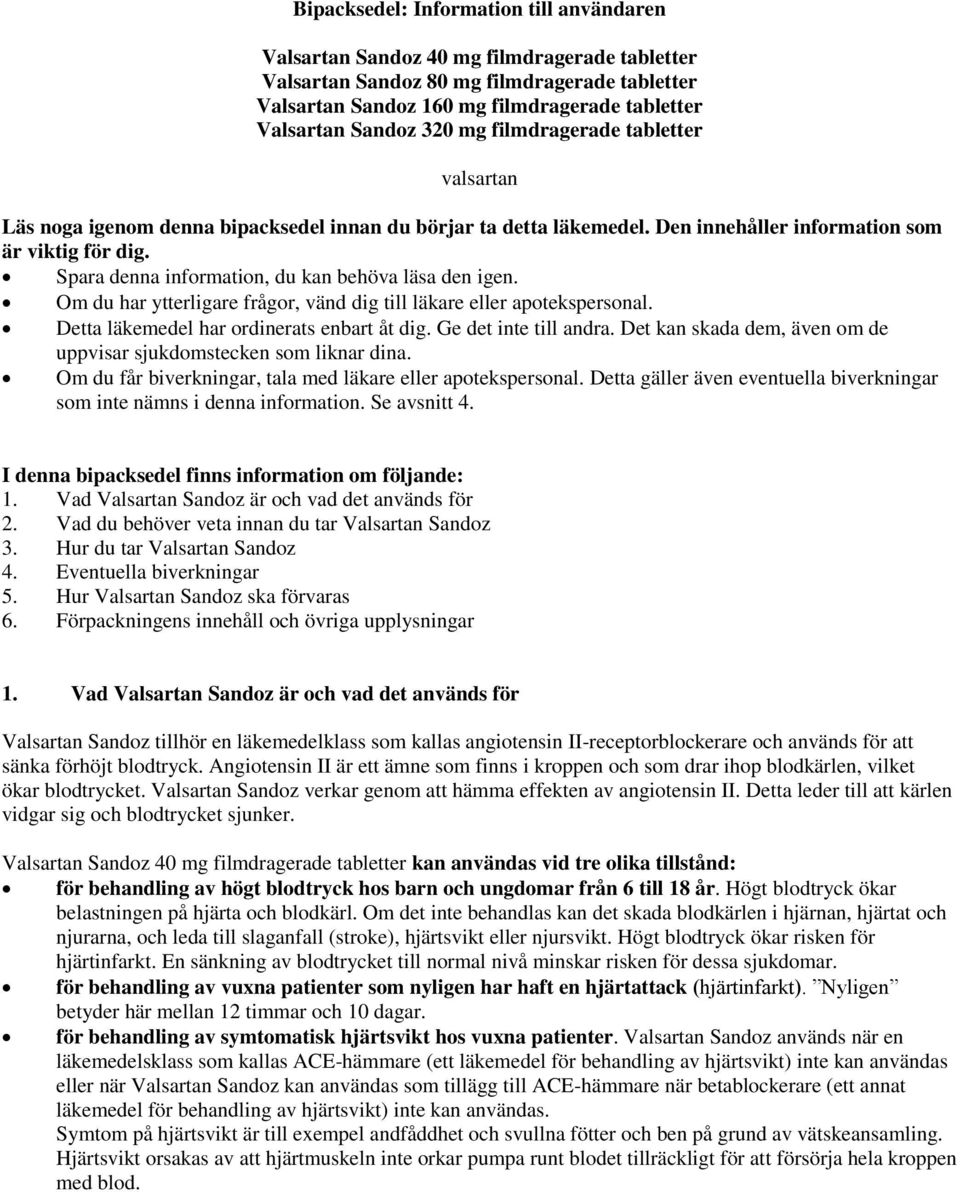 Spara denna information, du kan behöva läsa den igen. Om du har ytterligare frågor, vänd dig till läkare eller apotekspersonal. Detta läkemedel har ordinerats enbart åt dig. Ge det inte till andra.