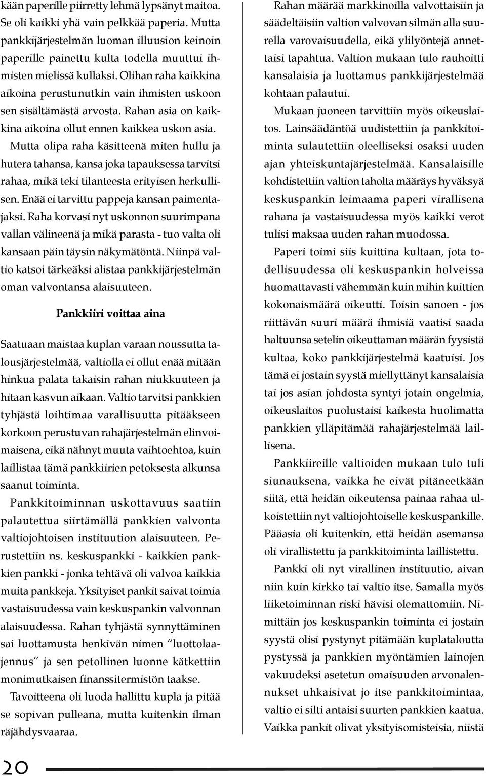 Olihan raha kaikkina aikoina perustunutkin vain ihmisten uskoon sen sisältämästä arvosta. Rahan asia on kaikkina aikoina ollut ennen kaikkea uskon asia.