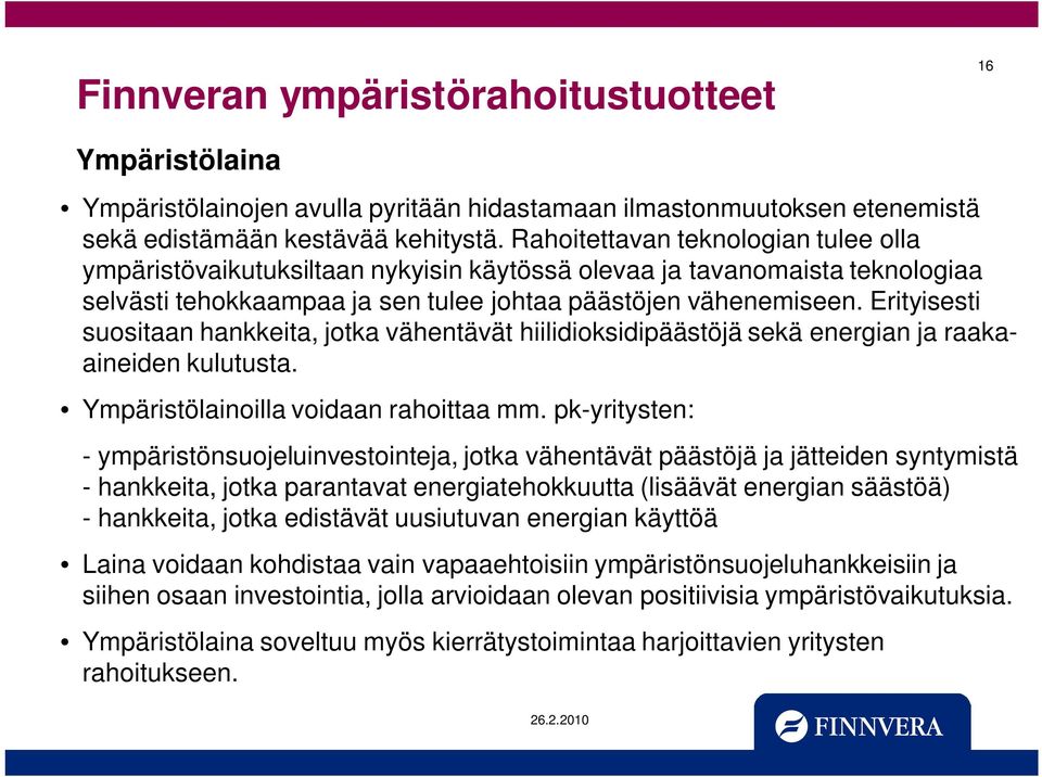 Erityisesti suositaan hankkeita, jotka vähentävät hiilidioksidipäästöjä sekä energian ja raakaaineiden kulutusta. Ympäristölainoilla voidaan rahoittaa mm.