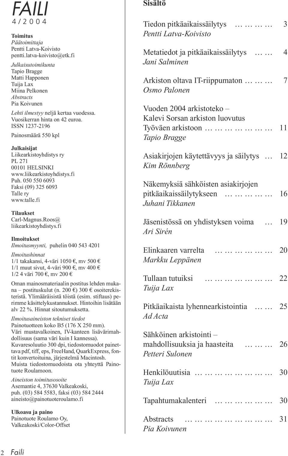 ISSN 1237-2196 Painosmäärä 550 kpl Julkaisijat Liikearkistoyhdistys ry PL 271 00101 HELSINKI www.liikearkistoyhdistys.fi Puh. 050 550 6093 Faksi (09) 325 6093 Talle ry www.talle.