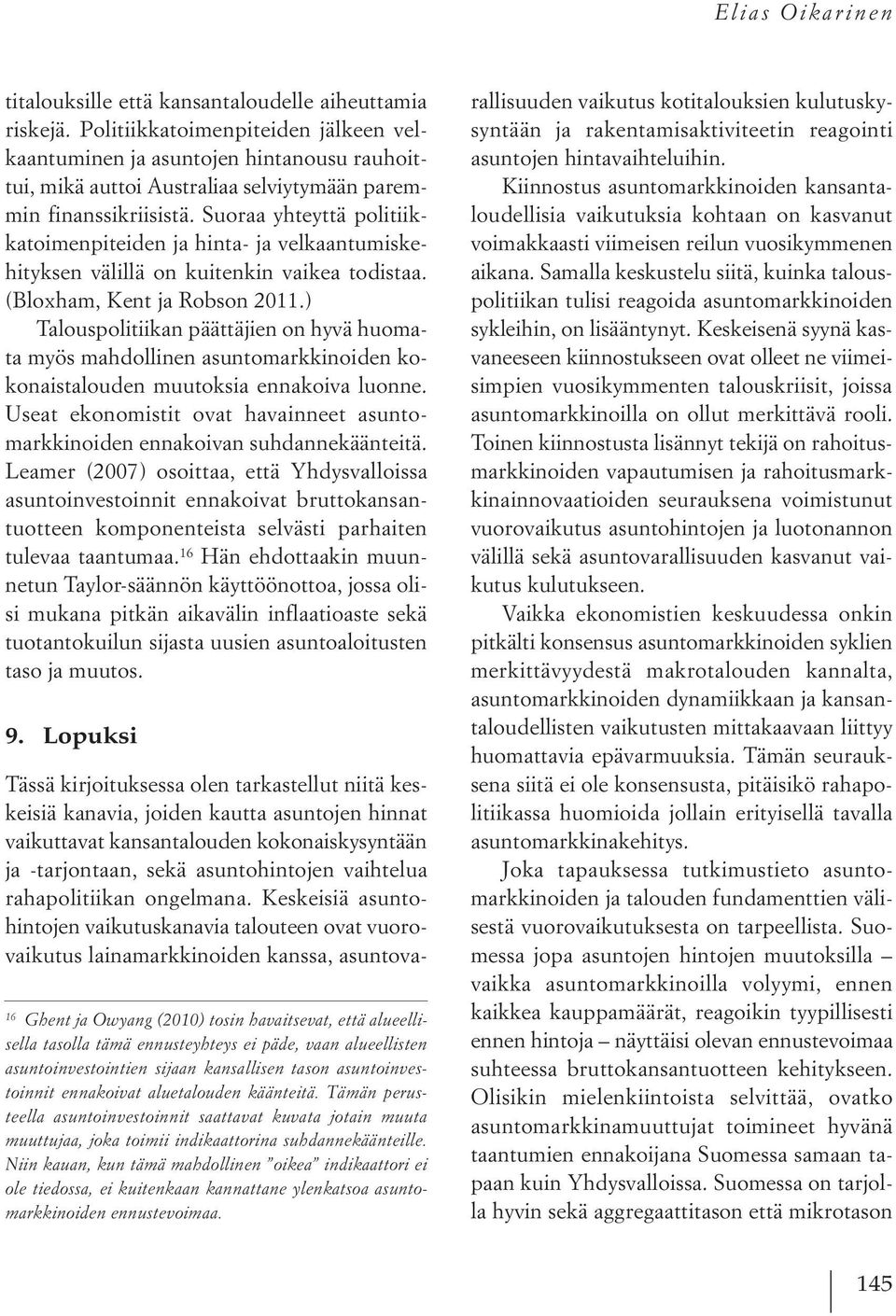 Suoraa yhteyttä politiikkatoimenpiteiden ja hinta- ja velkaantumiskehityksen välillä on kuitenkin vaikea todistaa. (Bloxham, Kent ja Robson 2011.