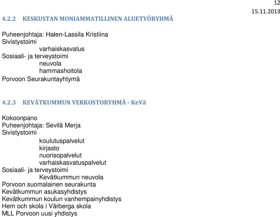 3 KEVÄTKUMMUN VERKOSTORYHMÄ - KeVå Kokoonpano Puheenjohtaja: Sevilä Merja koulutuspalvelut kirjasto nuorisopalvelut