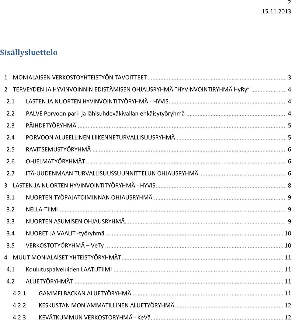 6 OHJELMATYÖRYHMÄT... 6 2.7 ITÄ-UUDENMAAN TURVALLISUUSSUUNNITTELUN OHJAUSRYHMÄ... 6 3 LASTEN JA NUORTEN HYVINVOINTITYÖRYHMÄ - HYVIS... 8 3.1 NUORTEN TYÖPAJATOIMINNAN OHJAUSRYHMÄ... 9 3.2 NELLA-TIIMI.