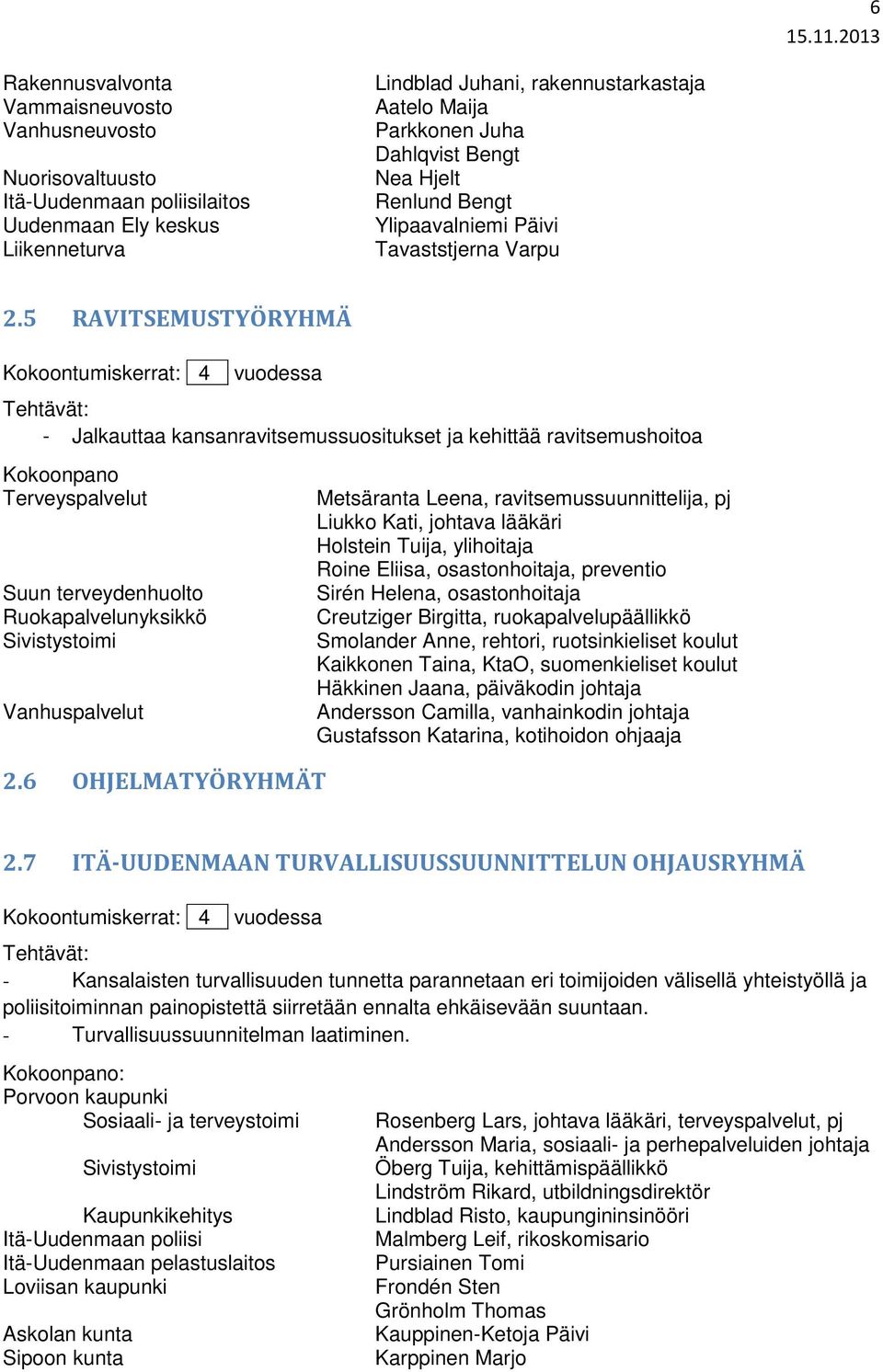 5 RAVITSEMUSTYÖRYHMÄ Kokoontumiskerrat: 4 - Jalkauttaa kansanravitsemussuositukset ja kehittää ravitsemushoitoa Kokoonpano Terveyspalvelut Suun terveydenhuolto Ruokapalvelunyksikkö Vanhuspalvelut 2.