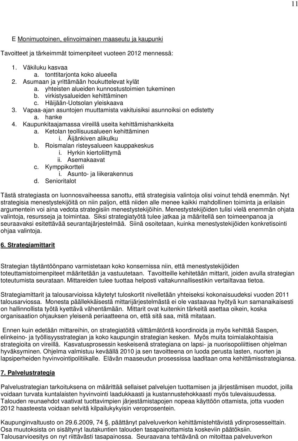 Vapaa-ajan asuntojen muuttamista vakituisiksi asunnoiksi on edistetty a. hanke 4. Kaupunkitaajamassa vireillä useita kehittämishankkeita a. Ketolan teollisuusalueen kehittäminen i.