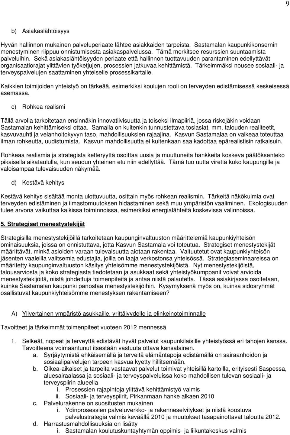 Sekä asiakaslähtöisyyden periaate että hallinnon tuottavuuden parantaminen edellyttävät organisaatiorajat ylittävien työketjujen, prosessien jatkuvaa kehittämistä.