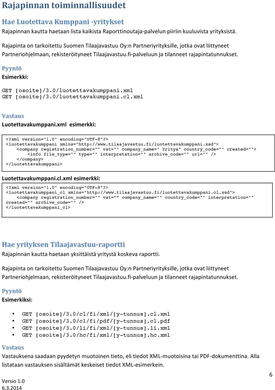 Pyyntö Esimerkki: GET [osoite]/3.0/luotettavakumppani.xml GET [osoite]/3.0/luotettavakumppani.cl.xml Vastaus Luotettavakumppani.xml esimerkki: <?xml version="1.0" encoding="utf-8"?