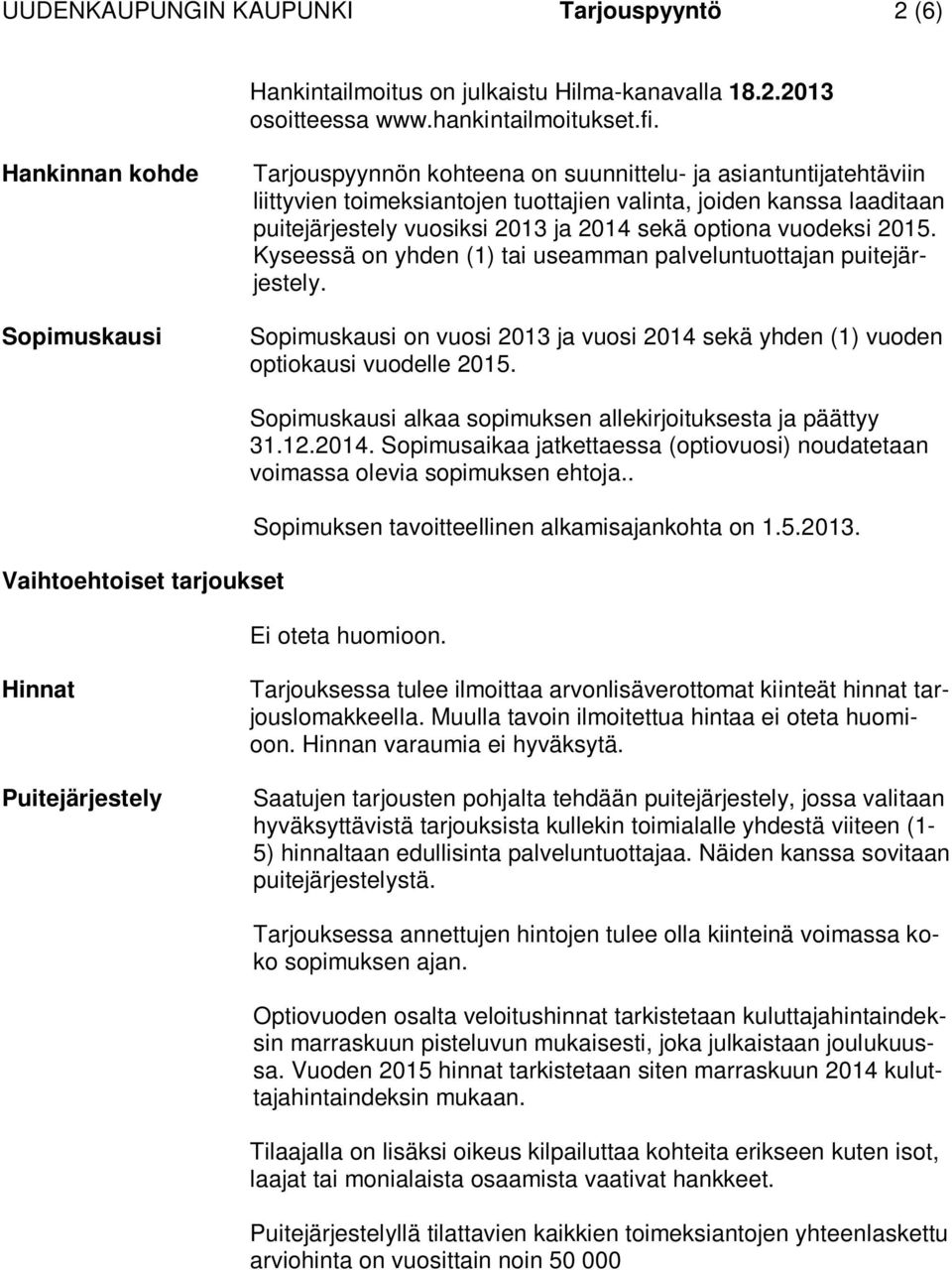 2014 sekä optiona vuodeksi 2015. Kyseessä on yhden (1) tai useamman palveluntuottajan puitejärjestely. Sopimuskausi on vuosi 2013 ja vuosi 2014 sekä yhden (1) vuoden optiokausi vuodelle 2015.