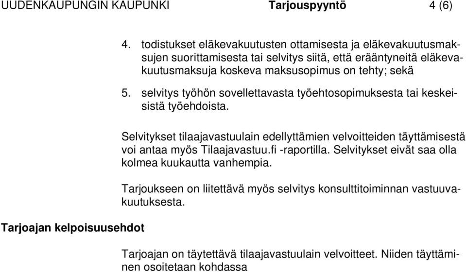 selvitys työhön sovellettavasta työehtosopimuksesta tai keskeisistä työehdoista. Selvitykset tilaajavastuulain edellyttämien velvoitteiden täyttämisestä voi antaa myös Tilaajavastuu.fi -raportilla.