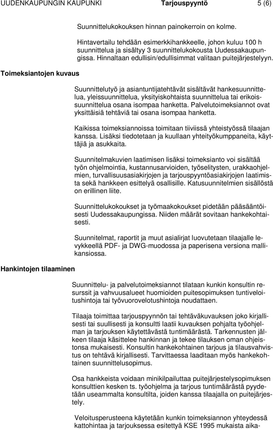 Suunnittelutyö ja asiantuntijatehtävät sisältävät hankesuunnittelua, yleissuunnittelua, yksityiskohtaista suunnittelua tai erikoissuunnittelua osana isompaa hanketta.