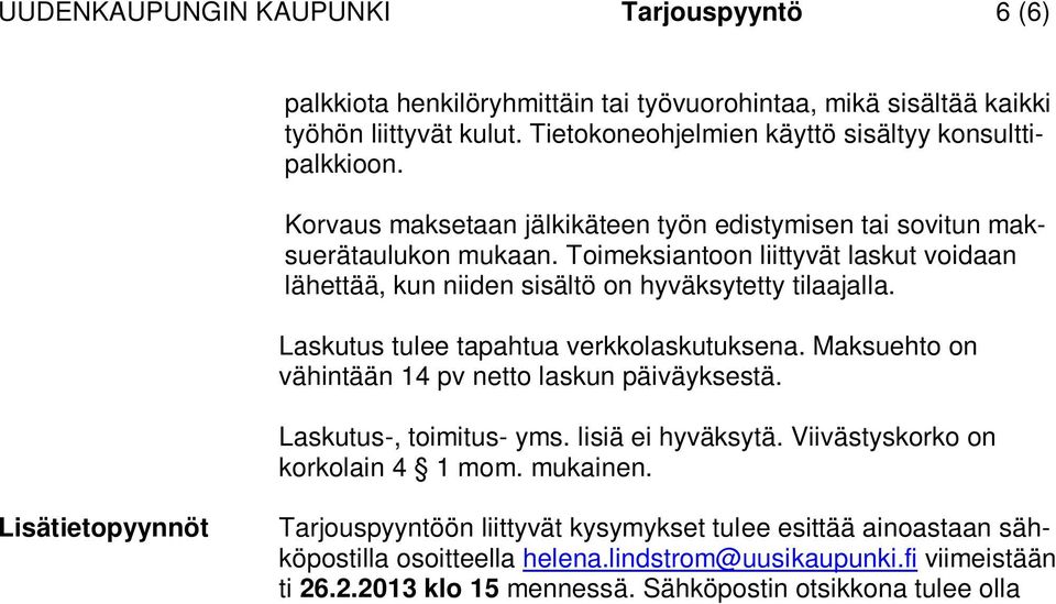 Laskutus tulee tapahtua verkkolaskutuksena. Maksuehto on vähintään 14 pv netto laskun päiväyksestä. Laskutus-, toimitus- yms. lisiä ei hyväksytä. Viivästyskorko on korkolain 4 1 mom. mukainen.