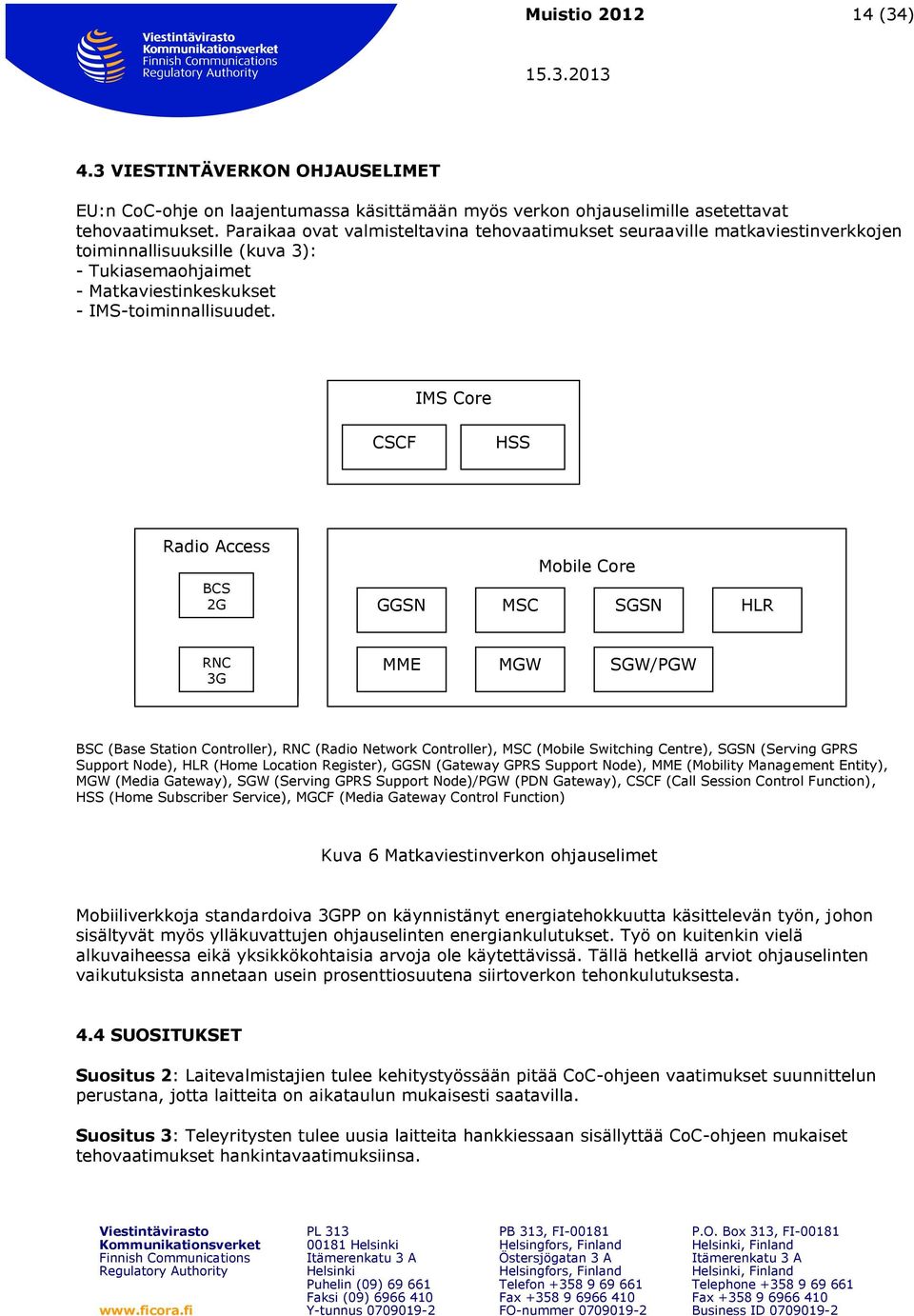 IMS Core CSCF HSS Radio Access BCS BCS 2G Mobile Core GGSN MSC SGSN HLR RNC RNC 3G MME MGW SGW/PGW BSC (Base Station Controller), RNC (Radio Network Controller), MSC (Mobile Switching Centre), SGSN