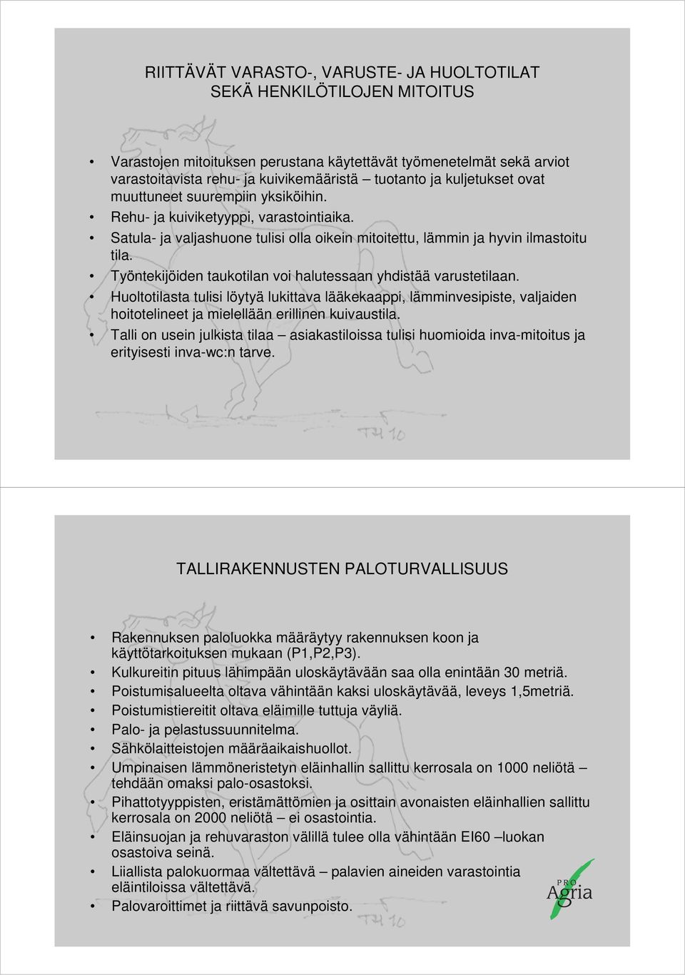 Työntekijöiden taukotilan voi halutessaan yhdistää varustetilaan. Huoltotilasta tulisi löytyä lukittava lääkekaappi, lämminvesipiste, valjaiden hoitotelineet ja mielellään erillinen kuivaustila.