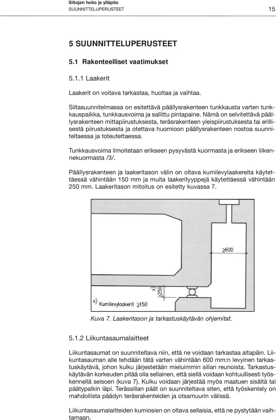 Nämä on selvitettävä päällysrakenteen mittapiirustuksesta, teräsrakenteen yleispiirustuksesta tai erillisestä piirustuksesta ja otettava huomioon päällysrakenteen nostoa suunniteltaessa ja