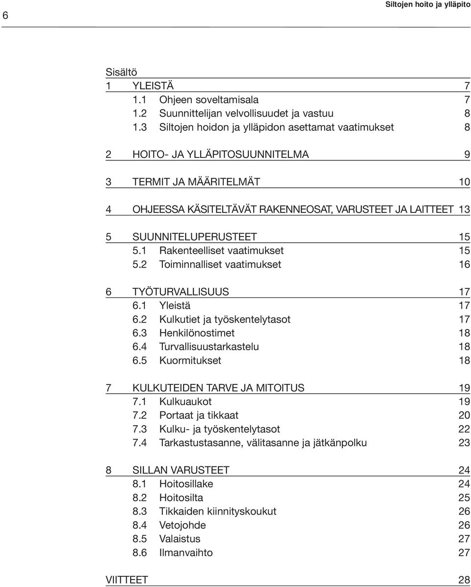 15 5.1 Rakenteelliset vaatimukset 15 5.2 Toiminnalliset vaatimukset 16 6 TYÖTURVALLISUUS 17 6.1 Yleistä 17 6.2 Kulkutiet ja työskentelytasot 17 6.3 Henkilönostimet 18 6.4 Turvallisuustarkastelu 18 6.