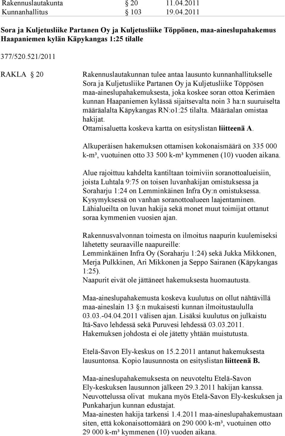 kunnan Haapaniemen kylässä sijaitsevalta noin 3 ha:n suuruiselta määräalalta Käpykangas RN:o1:25 tilalta. Määräalan omistaa hakijat. Ottamisaluetta koskeva kartta on esityslistan liitteenä A.