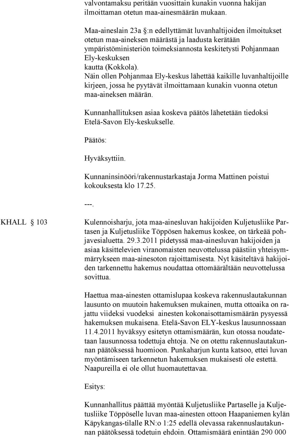 (Kokkola). Näin ollen Pohjanmaa Ely-keskus lähettää kaikille luvanhaltijoille kirjeen, jossa he pyytävät ilmoittamaan kunakin vuonna otetun maa-aineksen määrän.