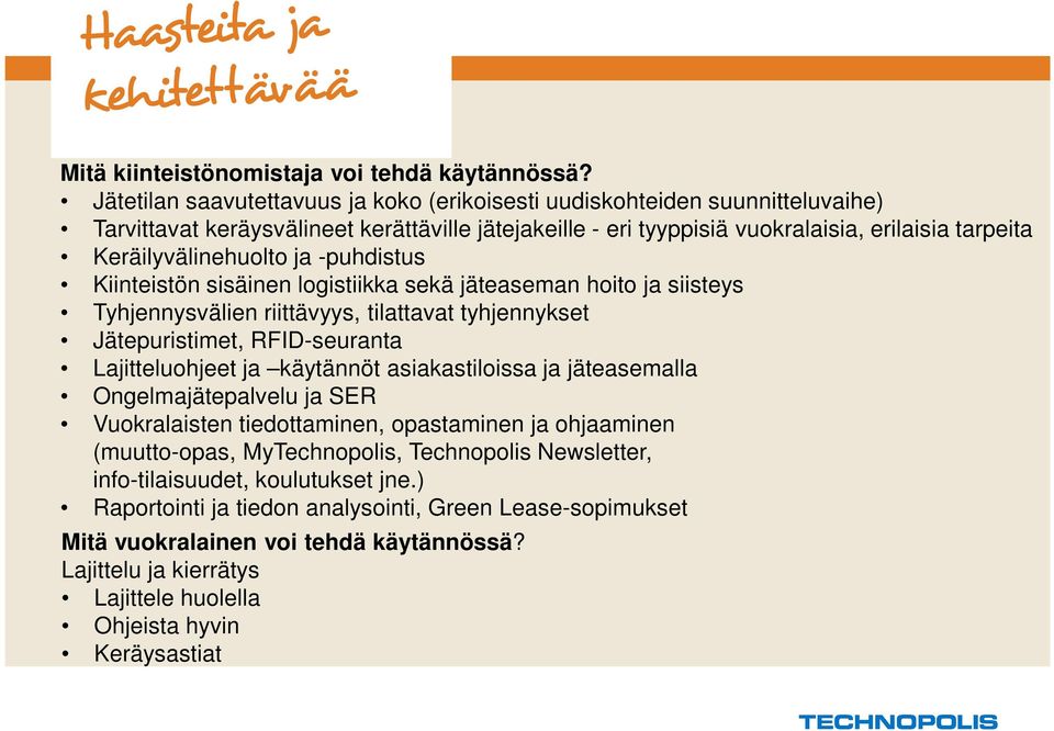 Keräilyvälinehuolto ja -puhdistus Kiinteistön sisäinen logistiikka sekä jäteaseman hoito ja siisteys Tyhjennysvälien riittävyys, tilattavat tyhjennykset Jätepuristimet, RFID-seuranta Lajitteluohjeet