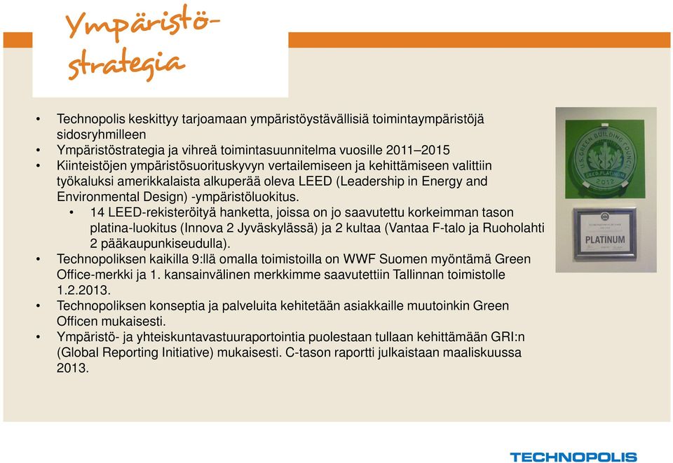 14 LEED-rekisteröityä hanketta, joissa on jo saavutettu korkeimman tason platina-luokitus (Innova 2 Jyväskylässä) ja 2 kultaa (Vantaa F-talo ja Ruoholahti 2 pääkaupunkiseudulla).