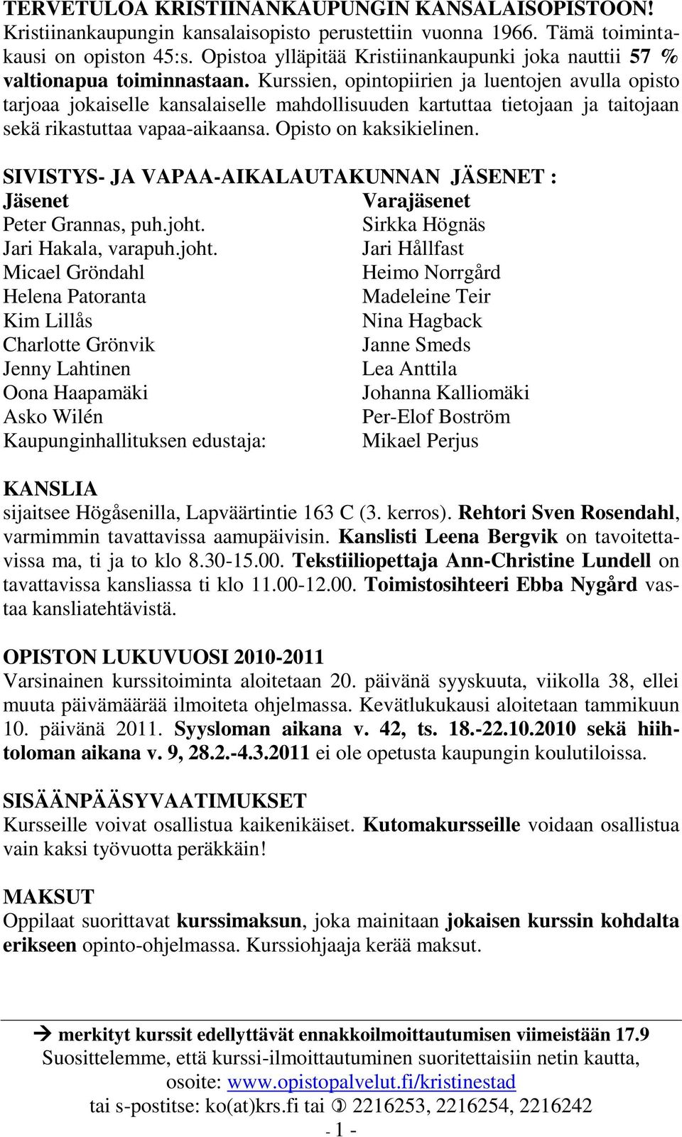 Kurssien, opintopiirien ja luentojen avulla opisto tarjoaa jokaiselle kansalaiselle mahdollisuuden kartuttaa tietojaan ja taitojaan sekä rikastuttaa vapaa-aikaansa. Opisto on kaksikielinen.