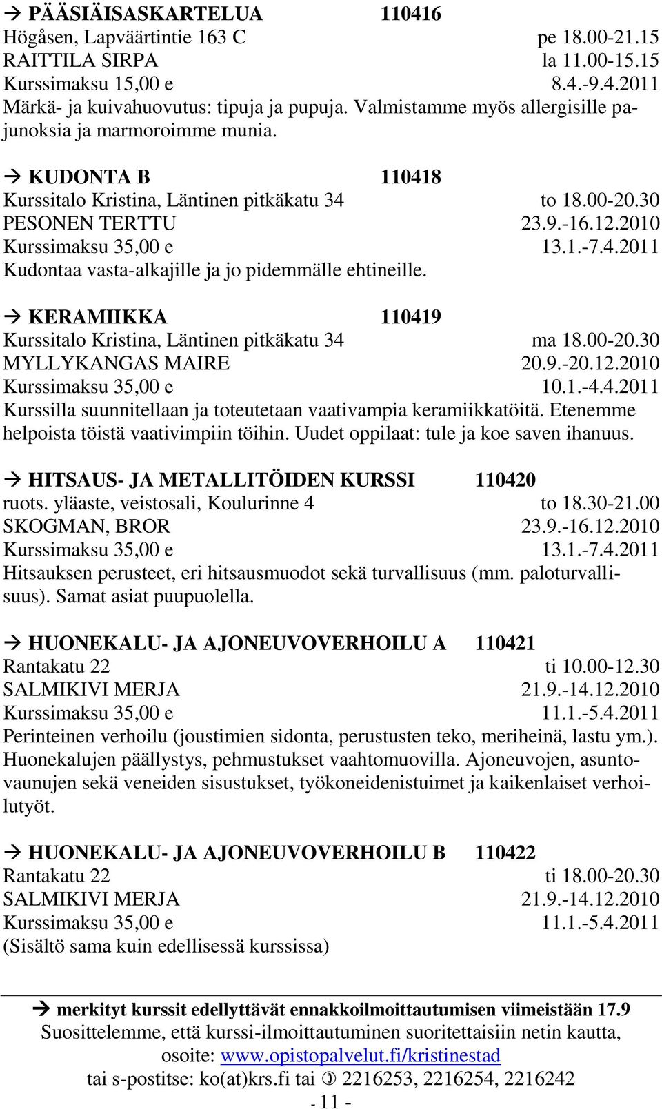 00-20.30 23.9.-16.12.2010 13.1.-7.4.2011 KERAMIIKKA 110419 Kurssitalo Kristina, Läntinen pitkäkatu 34 MYLLYKANGAS MAIRE ma 18.00-20.30 20.9.-20.12.2010 10.1.-4.4.2011 Kurssilla suunnitellaan ja toteutetaan vaativampia keramiikkatöitä.