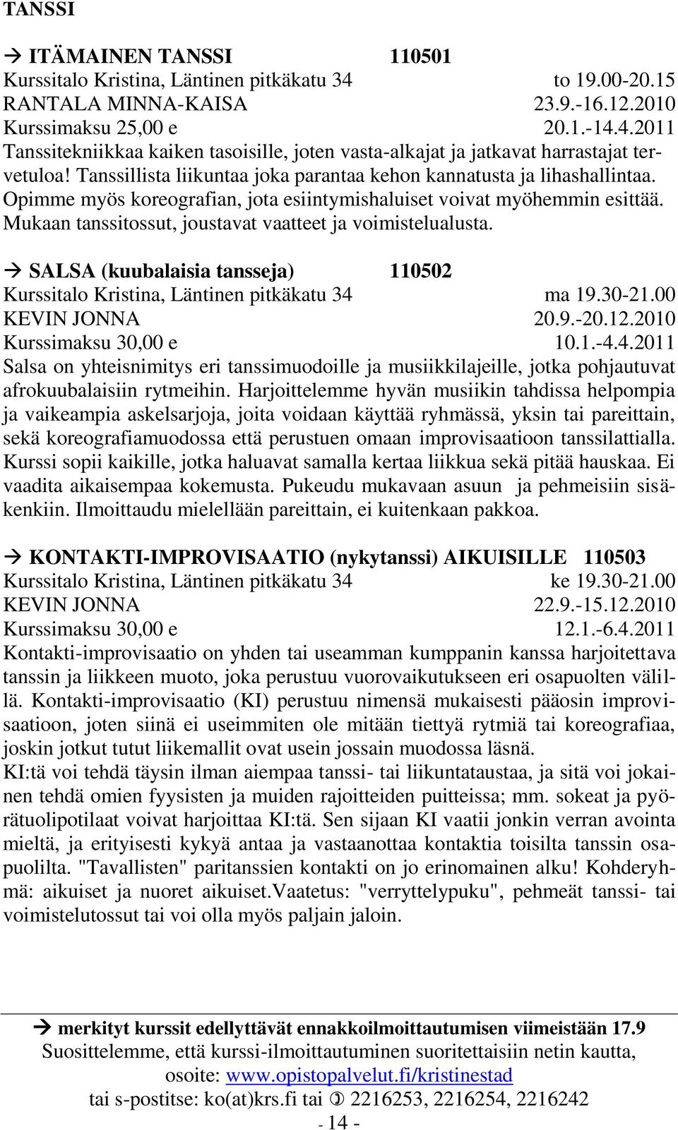 Mukaan tanssitossut, joustavat vaatteet ja voimistelualusta. SALSA (kuubalaisia tansseja) 110502 Kurssitalo Kristina, Läntinen pitkäkatu 34 