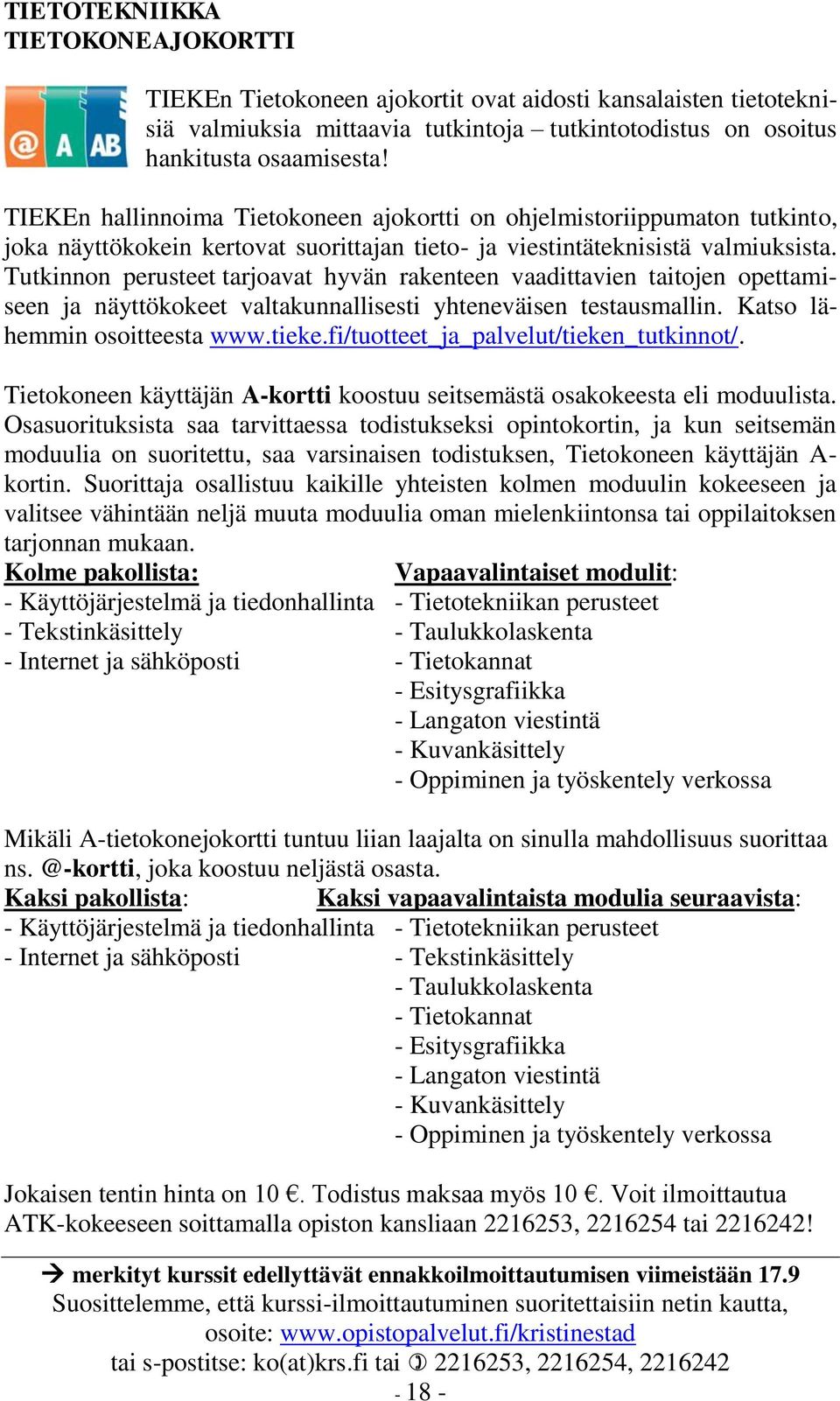 Tutkinnon perusteet tarjoavat hyvän rakenteen vaadittavien taitojen opettamiseen ja näyttökokeet valtakunnallisesti yhteneväisen testausmallin. Katso lähemmin osoitteesta www.tieke.