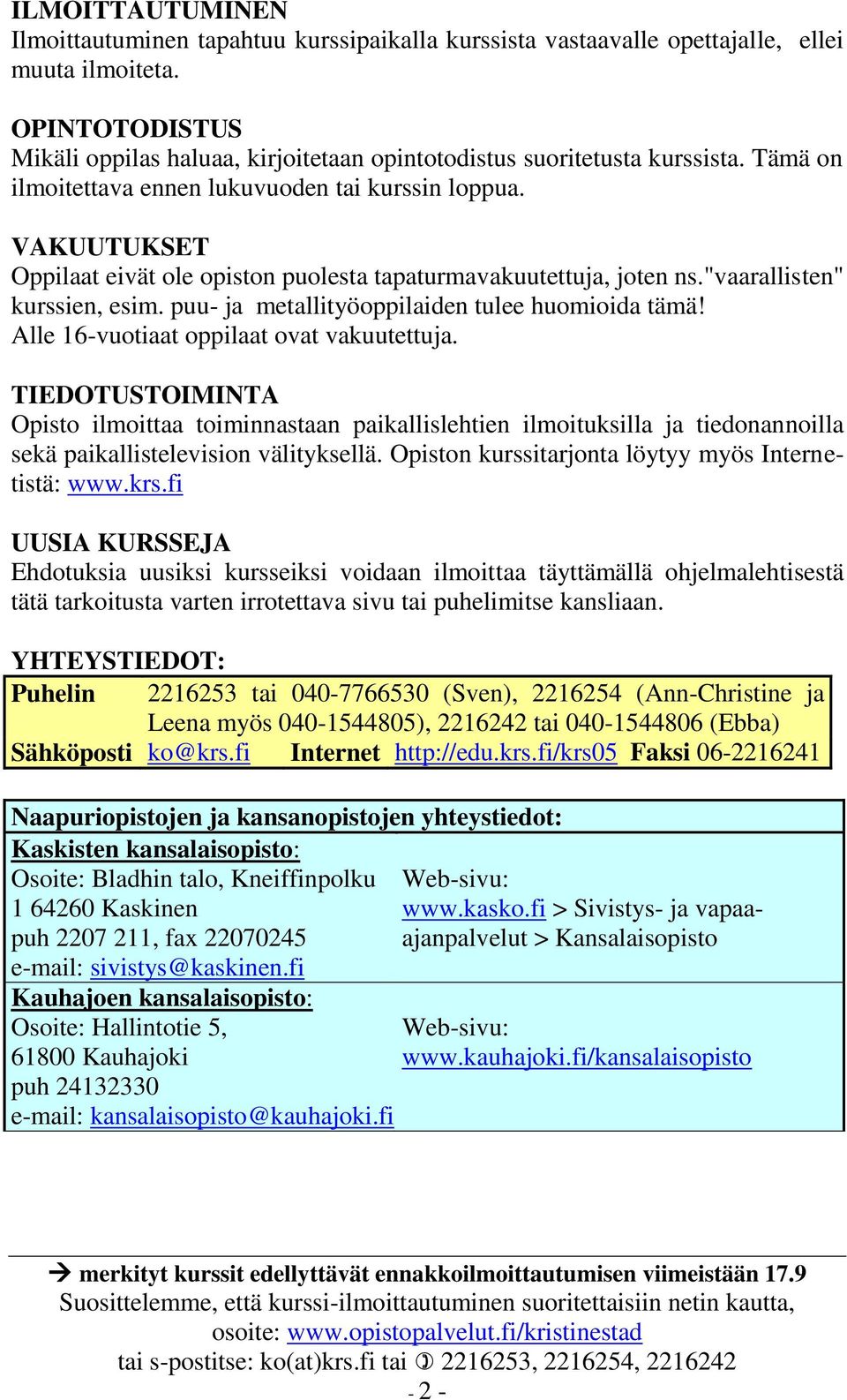 VAKUUTUKSET Oppilaat eivät ole opiston puolesta tapaturmavakuutettuja, joten ns."vaarallisten" kurssien, esim. puu- ja metallityöoppilaiden tulee huomioida tämä!