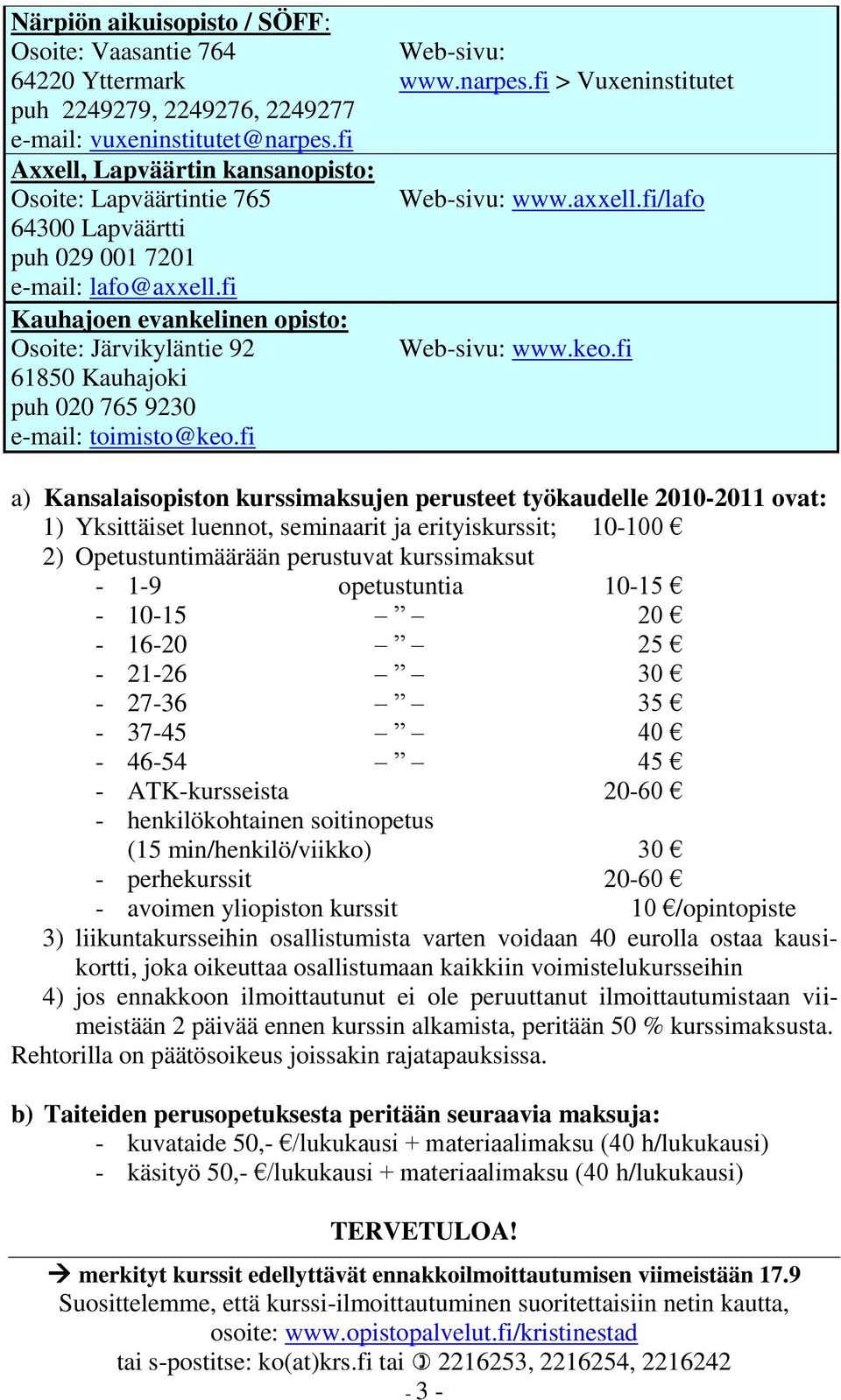 fi Kauhajoen evankelinen opisto: Osoite: Järvikyläntie 92 61850 Kauhajoki puh 020 765 9230 e-mail: toimisto@keo.fi Web-sivu: www.narpes.fi > Vuxeninstitutet Web-sivu: www.axxell.fi/lafo Web-sivu: www.