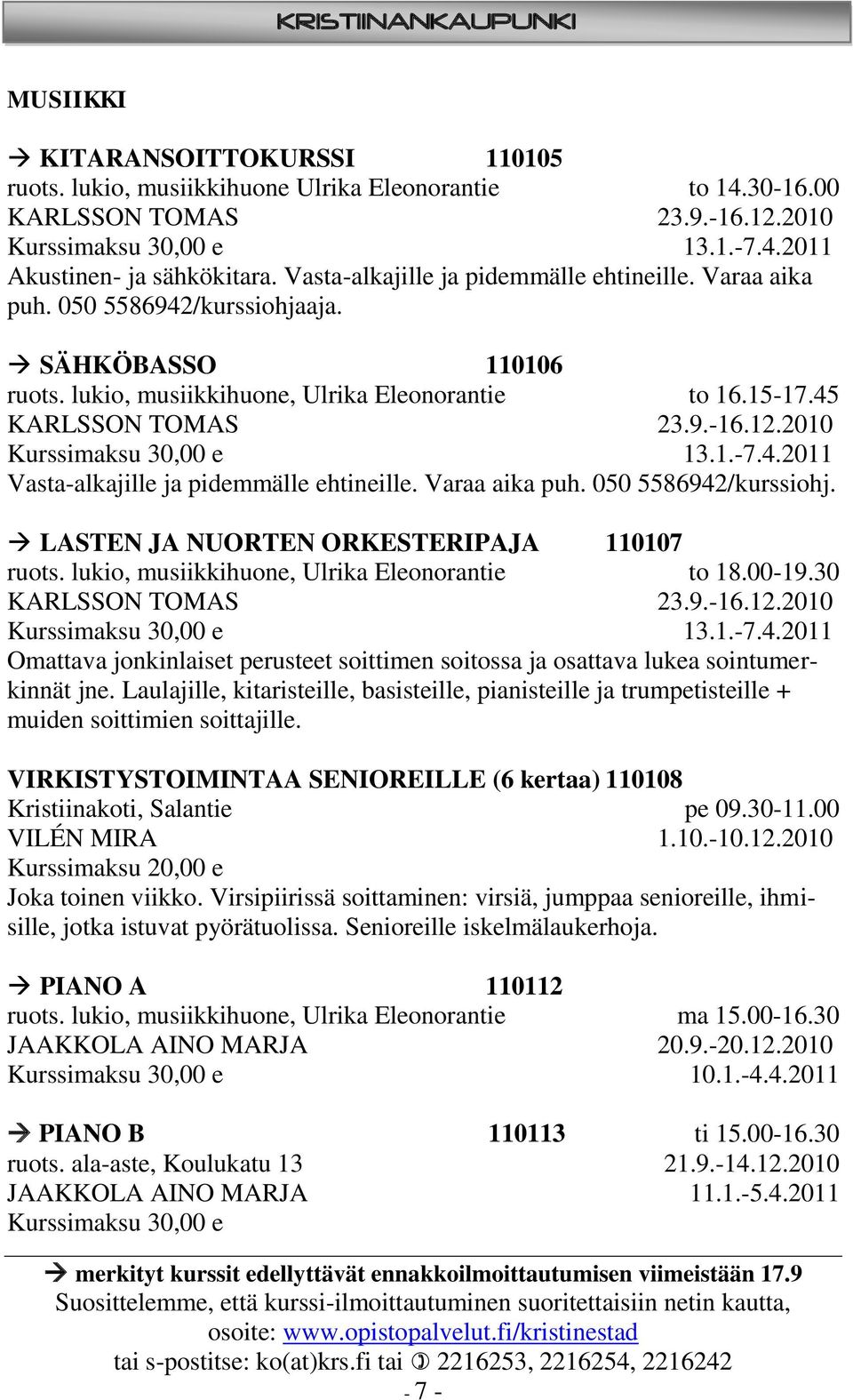 2010 13.1.-7.4.2011 Vasta-alkajille ja pidemmälle ehtineille. Varaa aika puh. 050 5586942/kurssiohj. LASTEN JA NUORTEN ORKESTERIPAJA 110107 ruots.