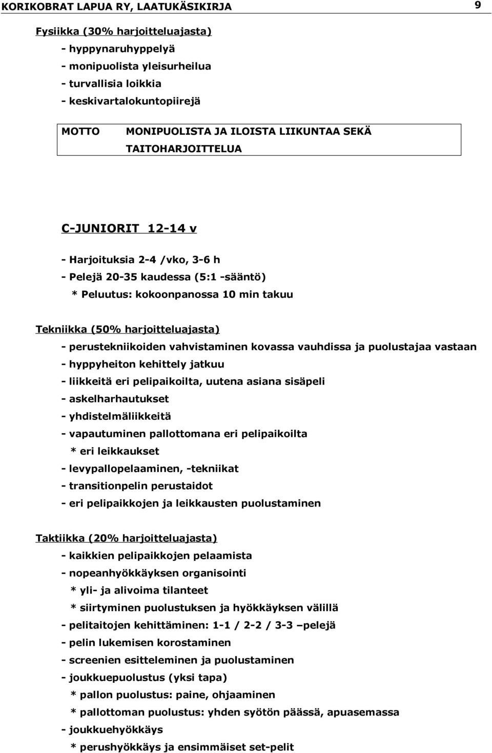 kovassa vauhdissa ja puolustajaa vastaan - hyppyheiton kehittely jatkuu - liikkeitä eri pelipaikoilta, uutena asiana sisäpeli - askelharhautukset - yhdistelmäliikkeitä - vapautuminen pallottomana eri